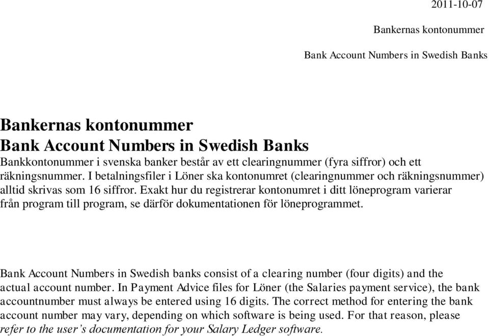 Exakt hur du registrerar kontonumret i ditt löneprogram varierar från program till program, se därför dokumentationen för löneprogrammet.