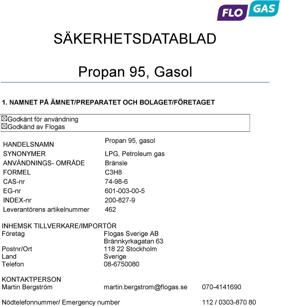 Petroleum gas ANVÄNDNINGS- OMRÅDE Bränsle FORMEL C3H8 CAS-nr 74-98-6 EG-nr 601-003-00-5 INDEX-nr 200-827-9 Leverantörens artikelnummer 462