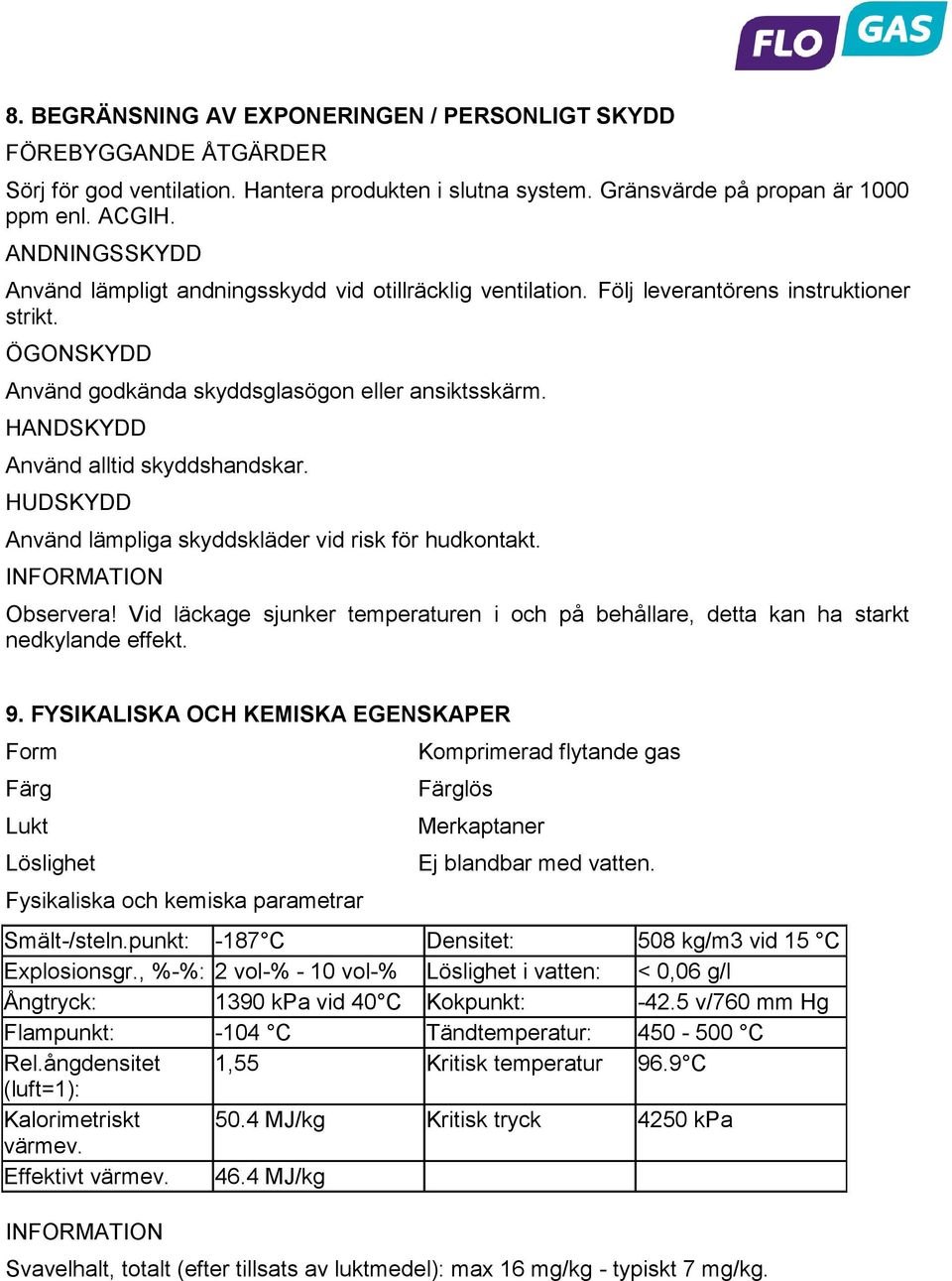 HANDSKYDD Använd alltid skyddshandskar. HUDSKYDD Använd lämpliga skyddskläder vid risk för hudkontakt. INFORMATION Observera!