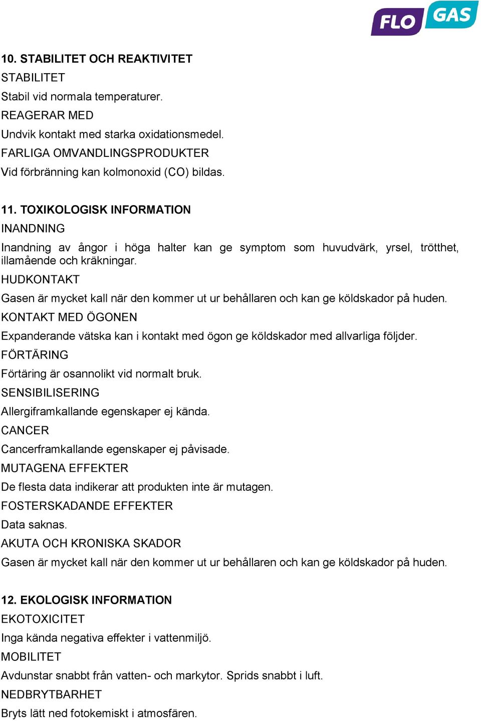 TOXIKOLOGISK INFORMATION INANDNING Inandning av ångor i höga halter kan ge symptom som huvudvärk, yrsel, trötthet, illamående och kräkningar.