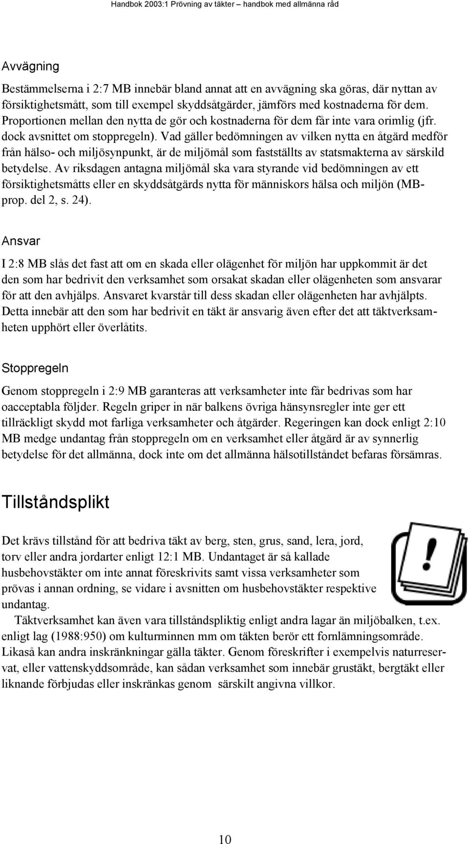 Vad gäller bedömningen av vilken nytta en åtgärd medför från hälso- och miljösynpunkt, är de miljömål som fastställts av statsmakterna av särskild betydelse.