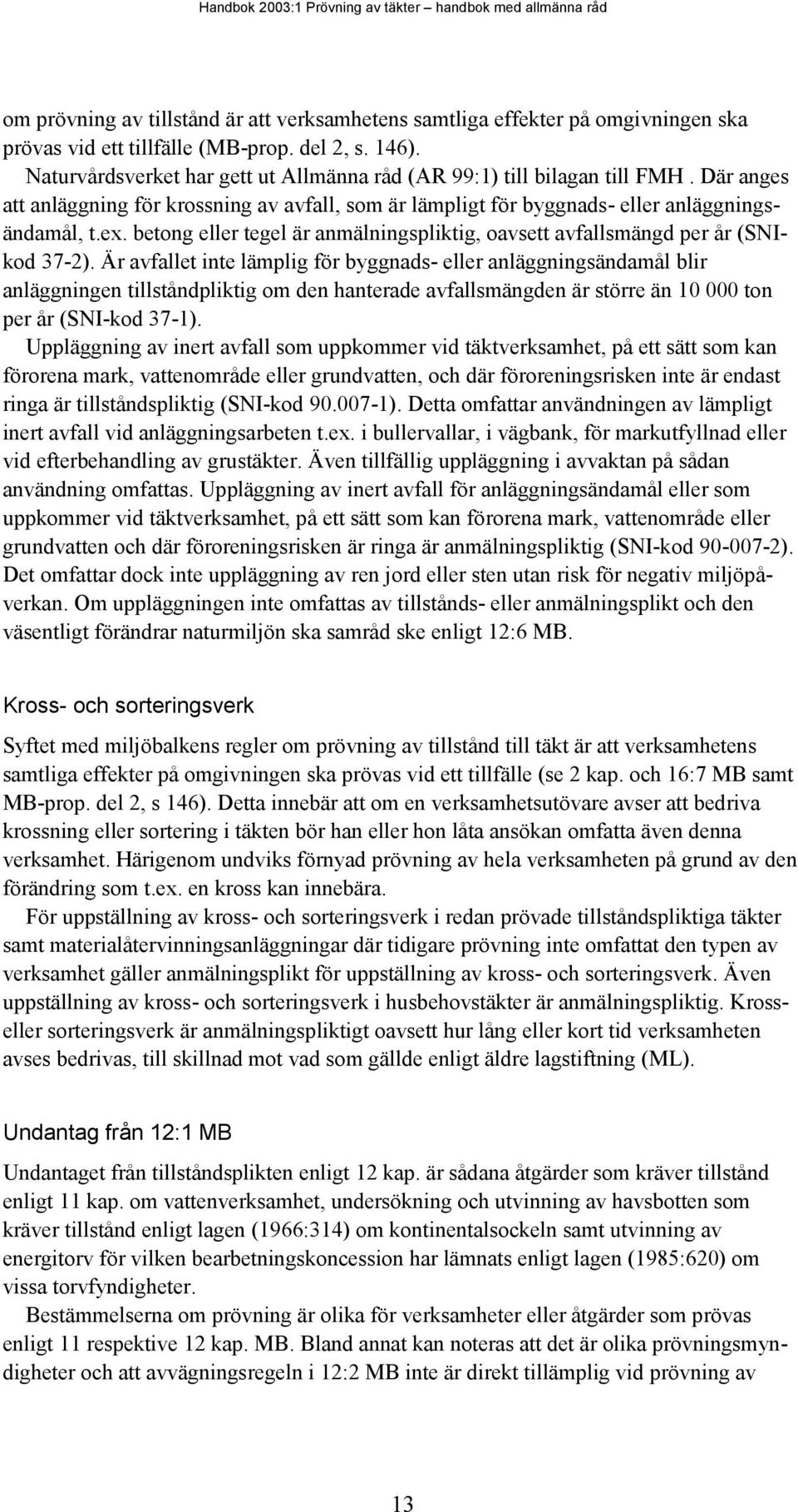 betong eller tegel är anmälningspliktig, oavsett avfallsmängd per år (SNIkod 37-2).