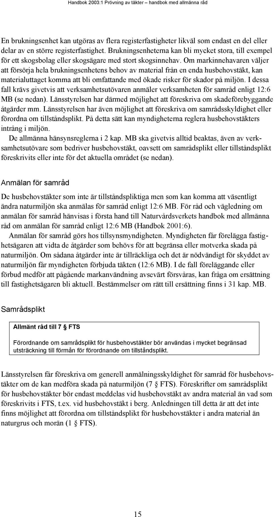 Om markinnehavaren väljer att försörja hela brukningsenhetens behov av material från en enda husbehovstäkt, kan materialuttaget komma att bli omfattande med ökade risker för skador på miljön.