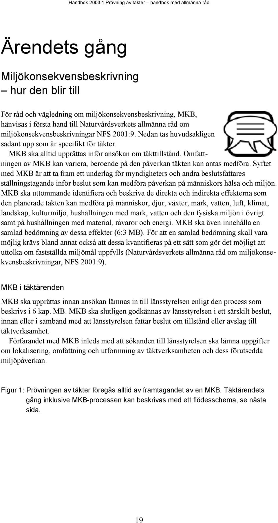 Omfattningen av MKB kan variera, beroende på den påverkan täkten kan antas medföra.