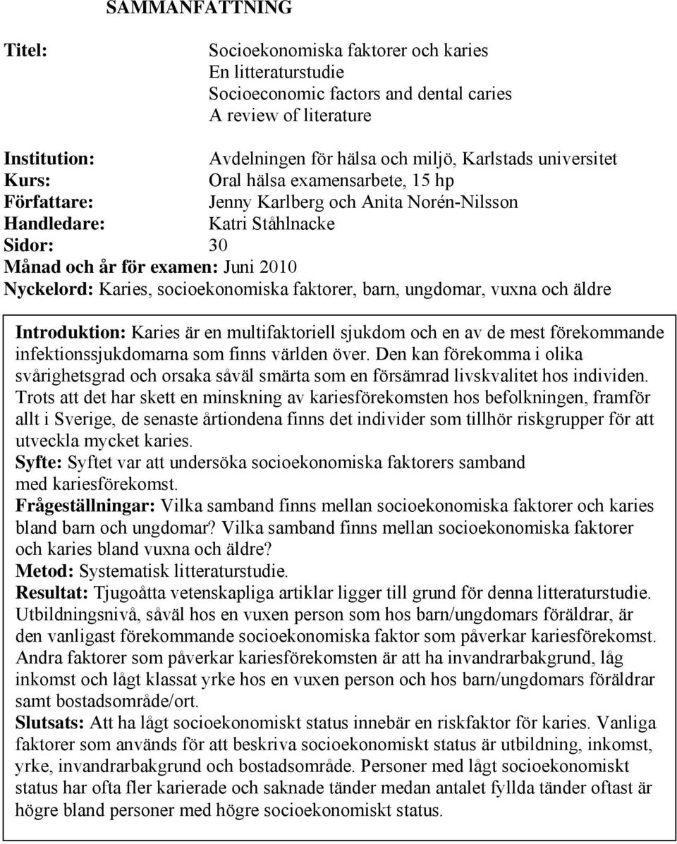 socioekonomiska faktorer, barn, ungdomar, vuxna och äldre Introduktion: Karies är en multifaktoriell sjukdom och en av de mest förekommande infektionssjukdomarna som finns världen över.