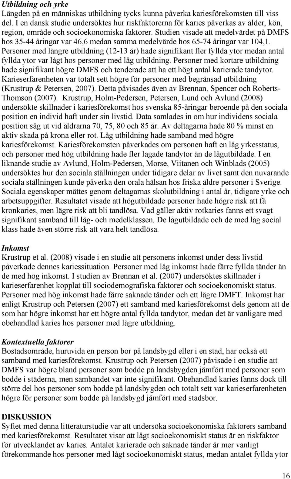 Studien visade att medelvärdet på DMFS hos 35-44 åringar var 46,6 medan samma medelvärde hos 65-74 åringar var 104,1.