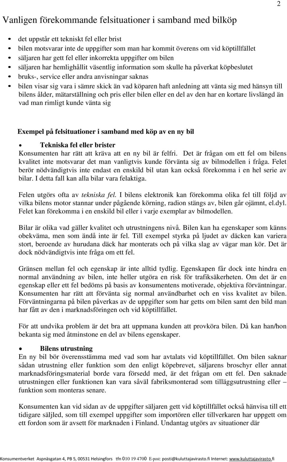 sämre skick än vad köparen haft anledning att vänta sig med hänsyn till bilens ålder, mätarställning och pris eller bilen eller en del av den har en kortare livslängd än vad man rimligt kunde vänta