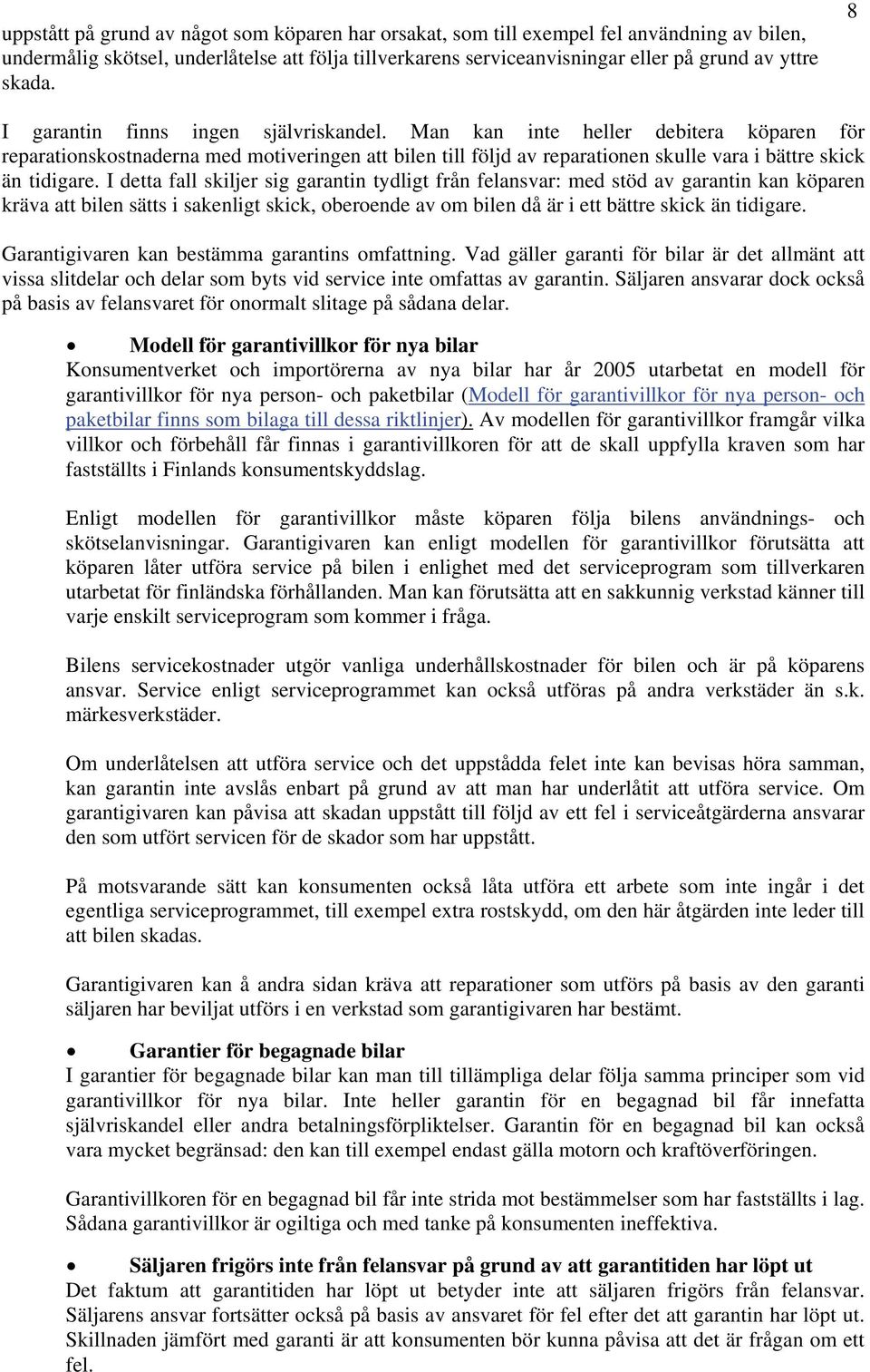 I detta fall skiljer sig garantin tydligt från felansvar: med stöd av garantin kan köparen kräva att bilen sätts i sakenligt skick, oberoende av om bilen då är i ett bättre skick än tidigare.