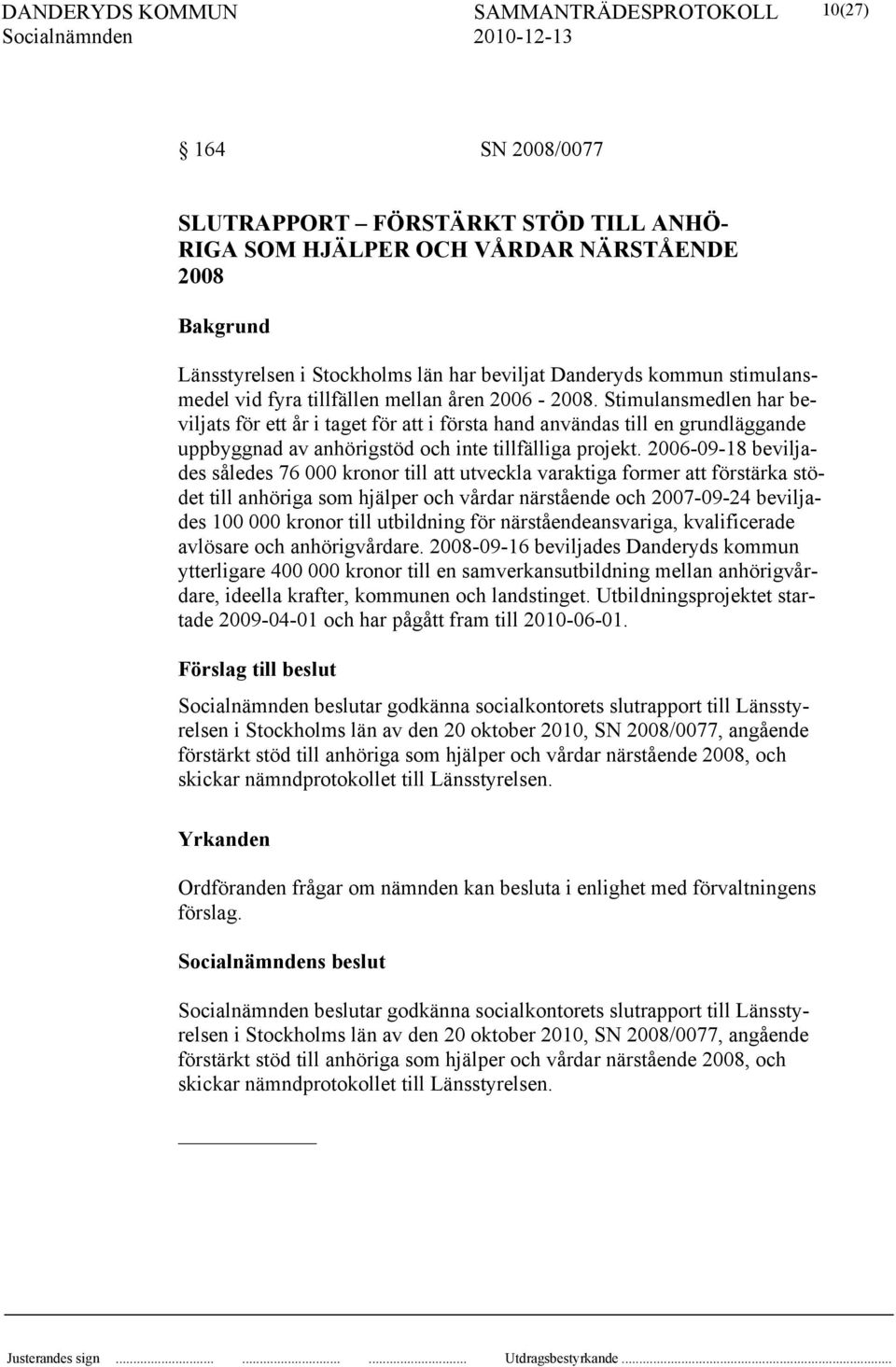 2006-09-18 beviljades således 76 000 kronor till att utveckla varaktiga former att förstärka stödet till anhöriga som hjälper och vårdar närstående och 2007-09-24 beviljades 100 000 kronor till