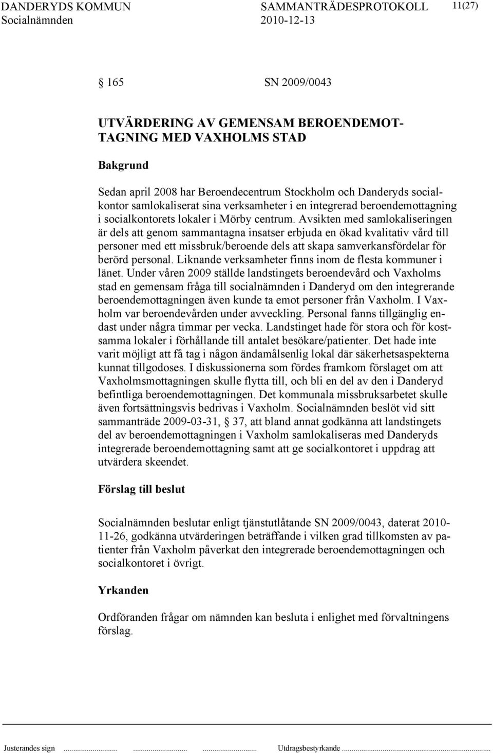 Avsikten med samlokaliseringen är dels att genom sammantagna insatser erbjuda en ökad kvalitativ vård till personer med ett missbruk/beroende dels att skapa samverkansfördelar för berörd personal.