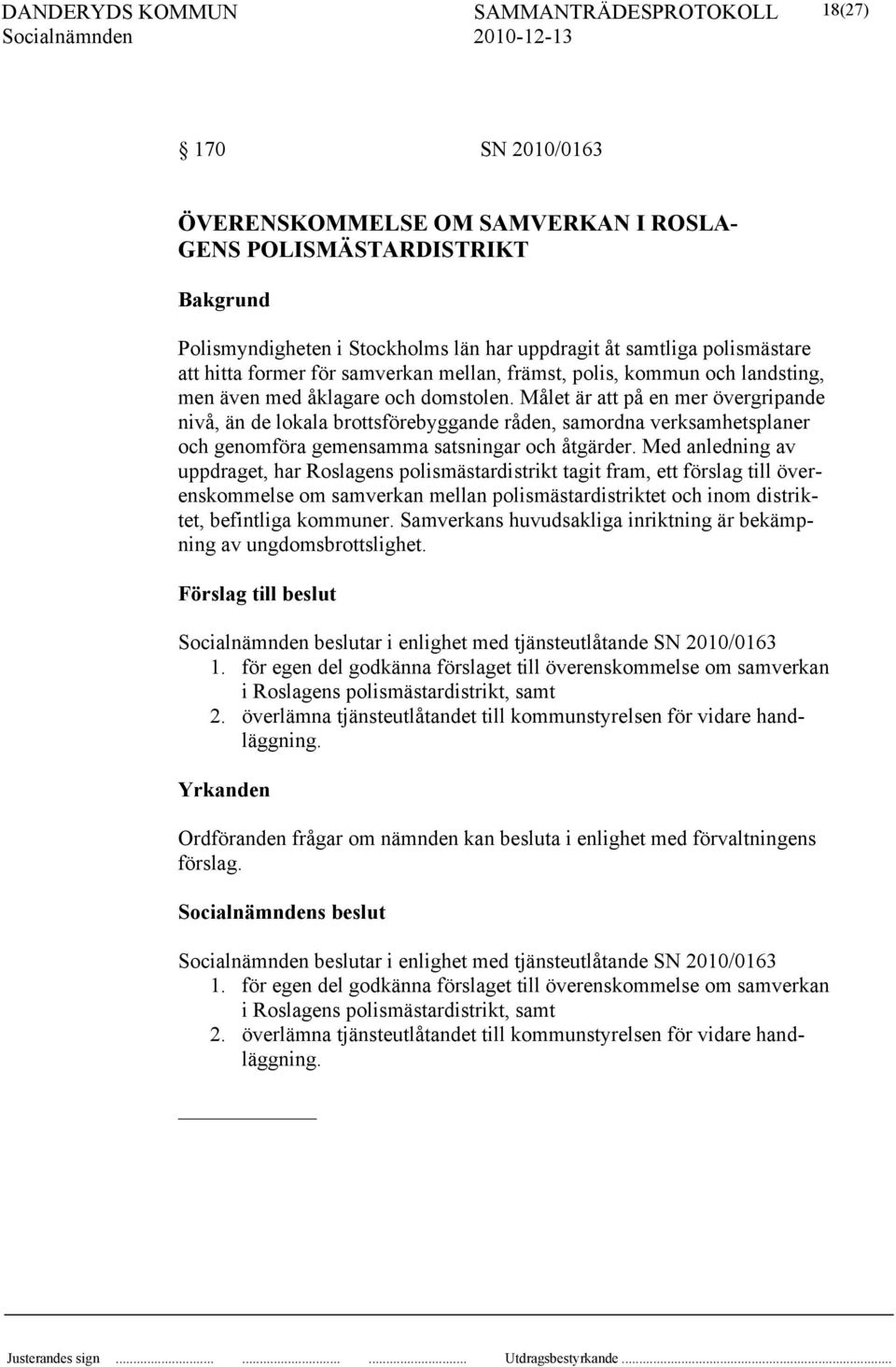 Målet är att på en mer övergripande nivå, än de lokala brottsförebyggande råden, samordna verksamhetsplaner och genomföra gemensamma satsningar och åtgärder.