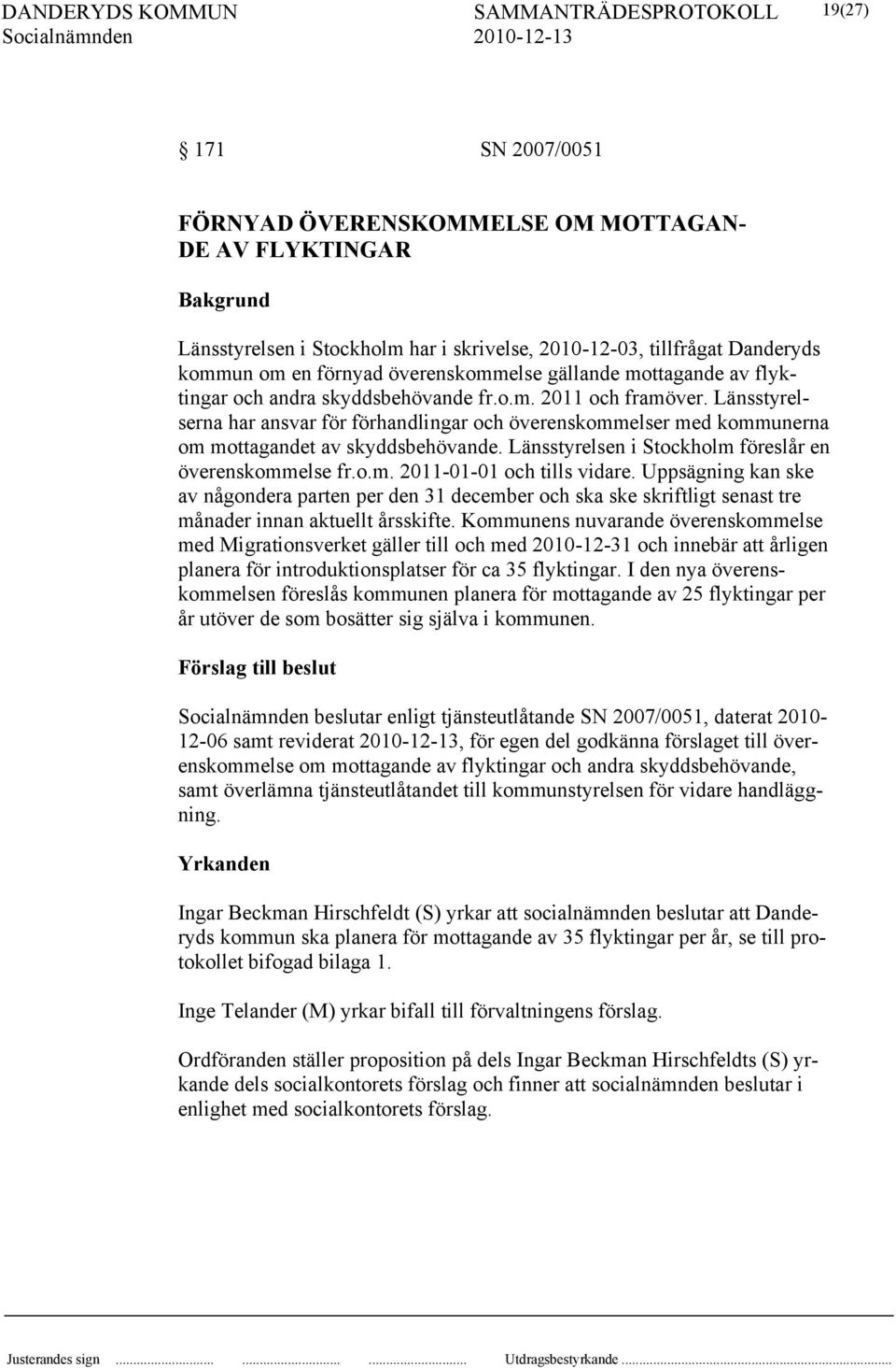 Länsstyrelserna har ansvar för förhandlingar och överenskommelser med kommunerna om mottagandet av skyddsbehövande. Länsstyrelsen i Stockholm föreslår en överenskommelse fr.o.m. 2011-01-01 och tills vidare.