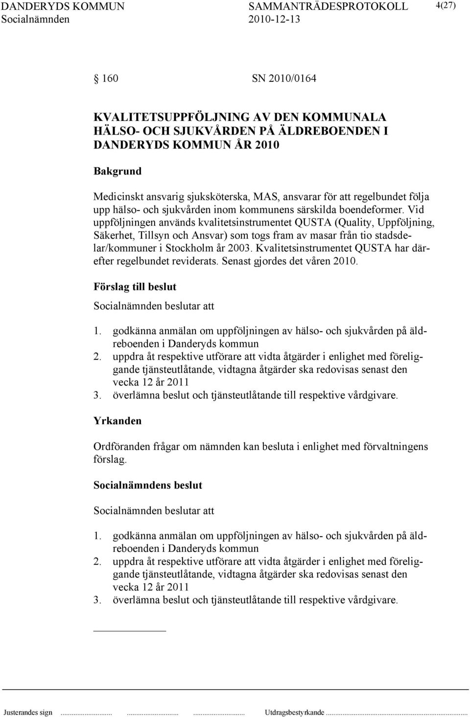 Vid uppföljningen används kvalitetsinstrumentet QUSTA (Quality, Uppföljning, Säkerhet, Tillsyn och Ansvar) som togs fram av masar från tio stadsdelar/kommuner i Stockholm år 2003.