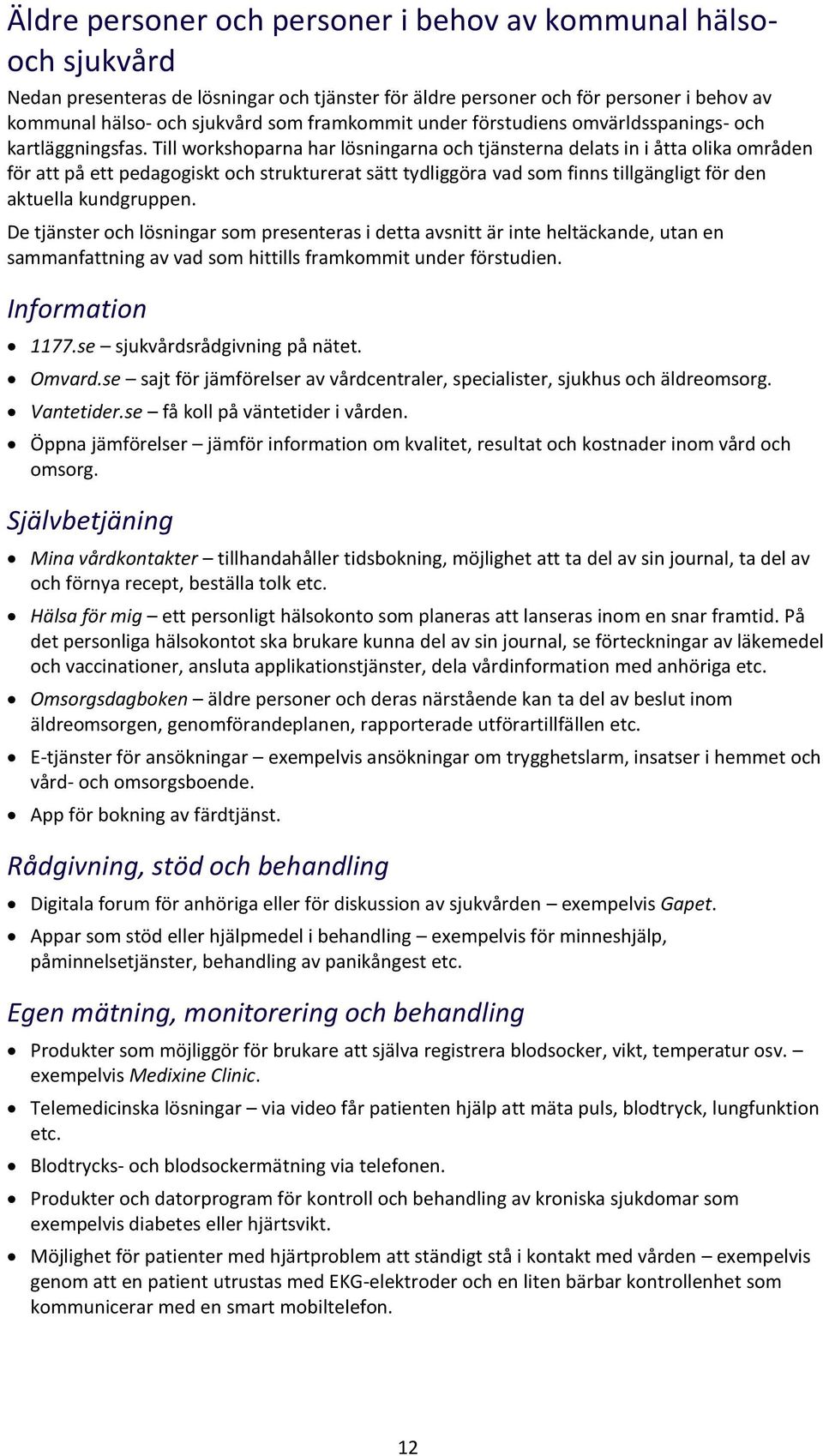 Till wrkshparna har lösningarna ch tjänsterna delats in i åtta lika mråden för att på ett pedaggiskt ch strukturerat sätt tydliggöra vad sm finns tillgängligt för den aktuella kundgruppen.