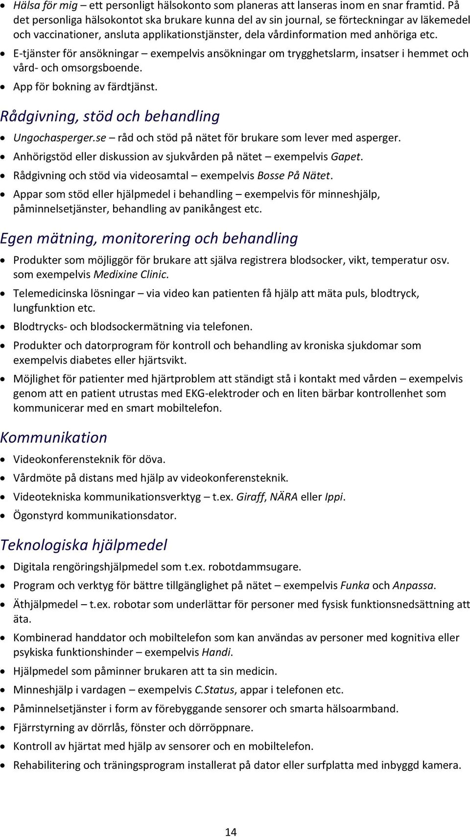 E-tjänster för ansökningar exempelvis ansökningar m trygghetslarm, insatser i hemmet ch vård- ch msrgsbende. App för bkning av färdtjänst. Rådgivning, stöd ch behandling Ungchasperger.