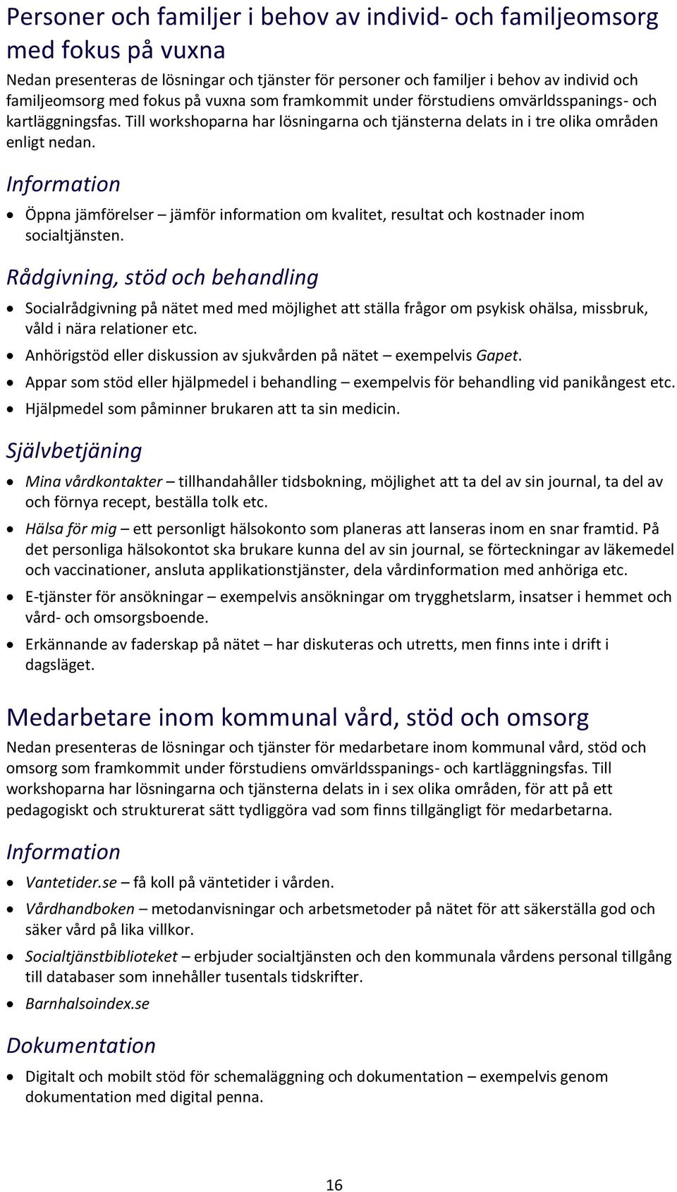 Infrmatin Öppna jämförelser jämför infrmatin m kvalitet, resultat ch kstnader inm scialtjänsten.