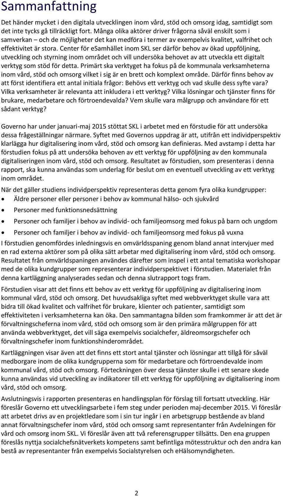 Center för esamhället inm SKL ser därför behv av ökad uppföljning, utveckling ch styrning inm mrådet ch vill undersöka behvet av att utveckla ett digitalt verktyg sm stöd för detta.