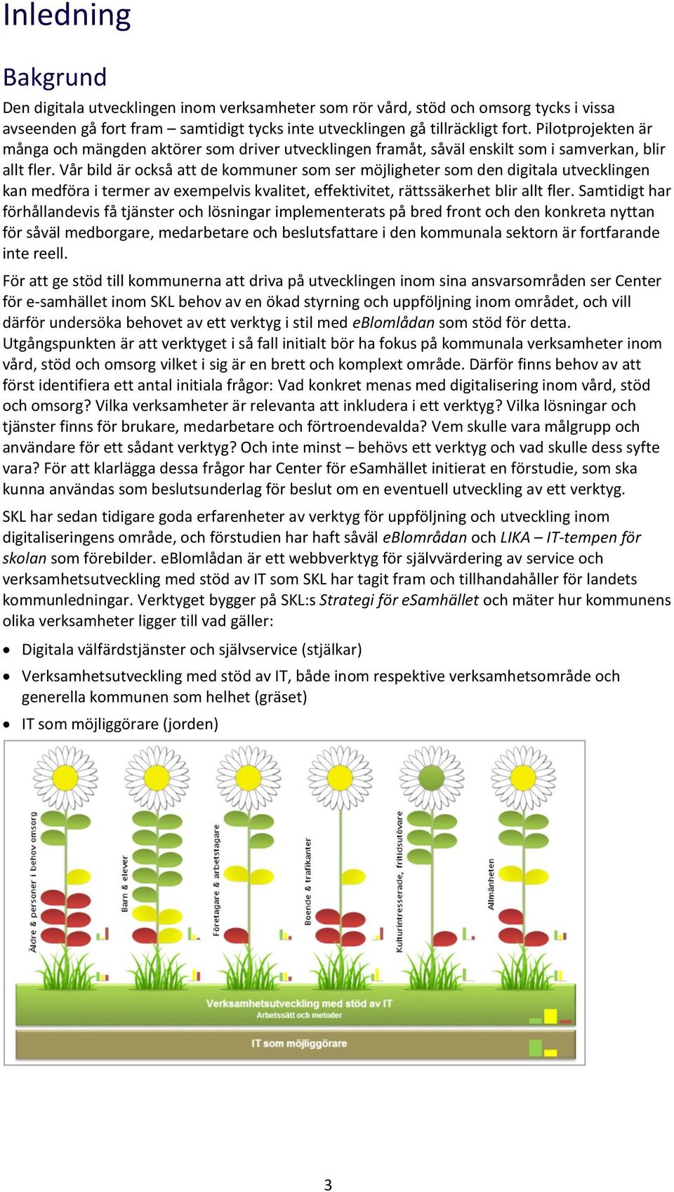 Vår bild är ckså att de kmmuner sm ser möjligheter sm den digitala utvecklingen kan medföra i termer av exempelvis kvalitet, effektivitet, rättssäkerhet blir allt fler.