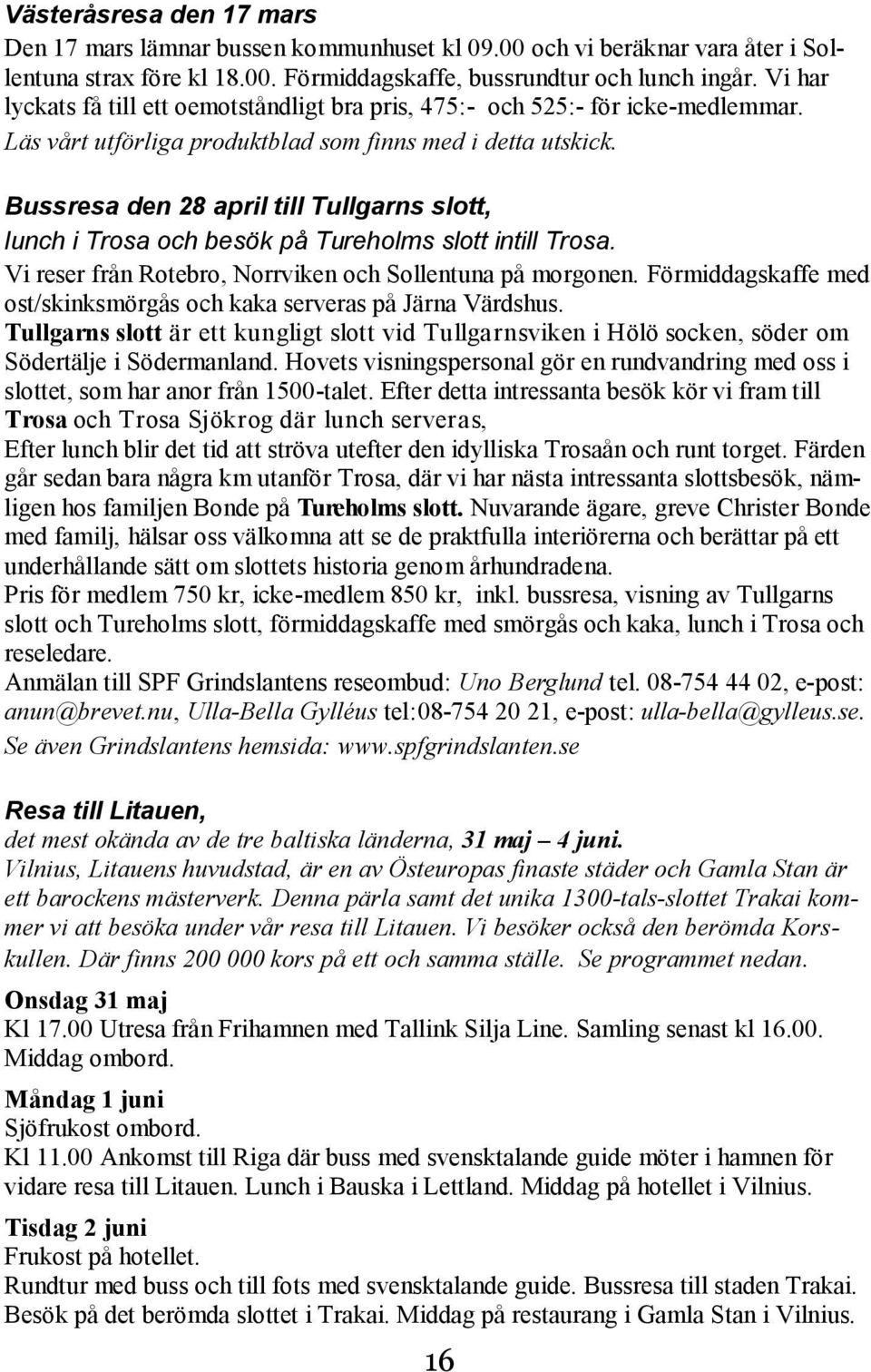 Bussresa den 28 april till Tullgarns slott, lunch i Trosa och besök på Tureholms slott intill Trosa. Vi reser från Rotebro, Norrviken och Sollentuna på morgonen.