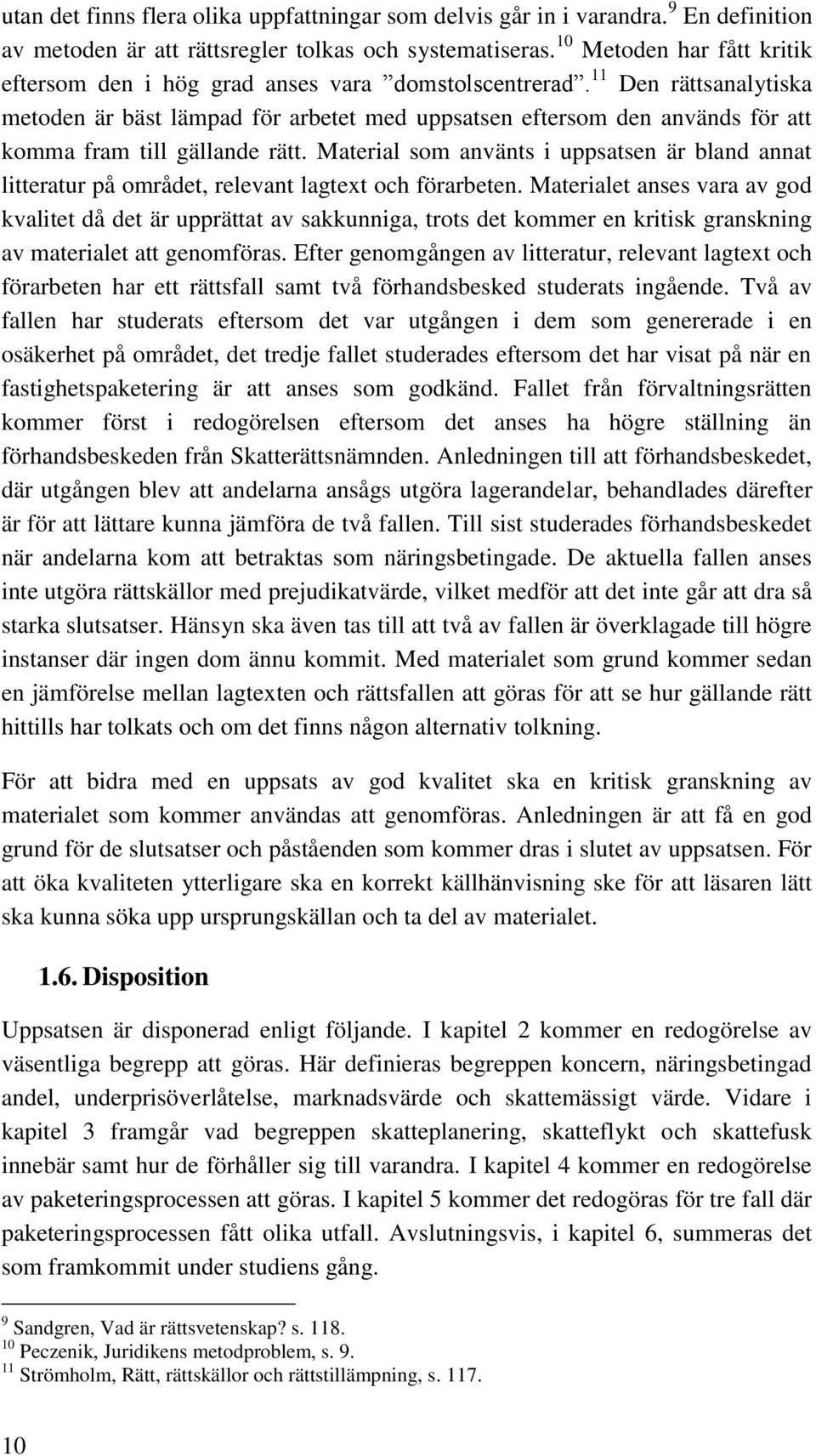 11 Den rättsanalytiska metoden är bäst lämpad för arbetet med uppsatsen eftersom den används för att komma fram till gällande rätt.