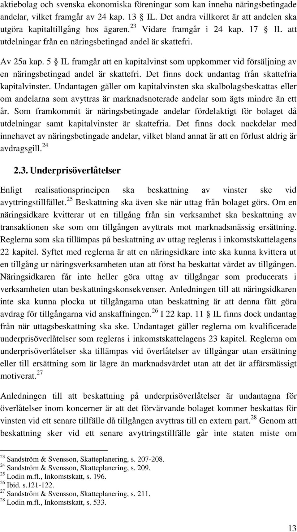 5 IL framgår att en kapitalvinst som uppkommer vid försäljning av en näringsbetingad andel är skattefri. Det finns dock undantag från skattefria kapitalvinster.