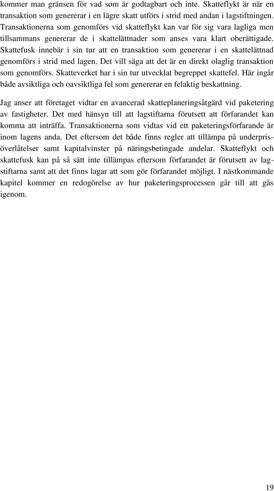 Skattefusk innebär i sin tur att en transaktion som genererar i en skattelättnad genomförs i strid med lagen. Det vill säga att det är en direkt olaglig transaktion som genomförs.