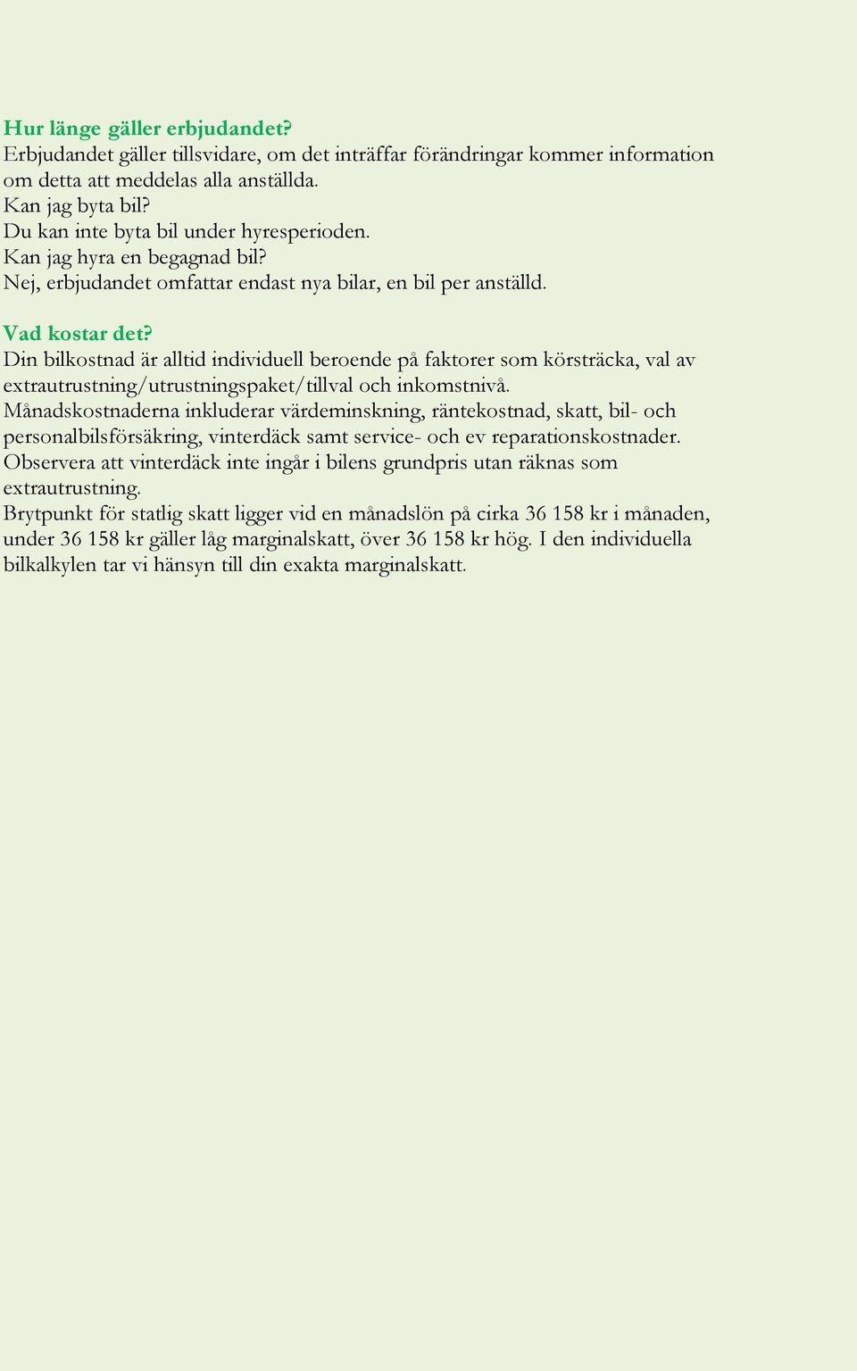 Din bilkostnad är alltid individuell beroende på faktorer som körsträcka, val av extrautrustning/utrustningspaket/tillval och inkomstnivå.