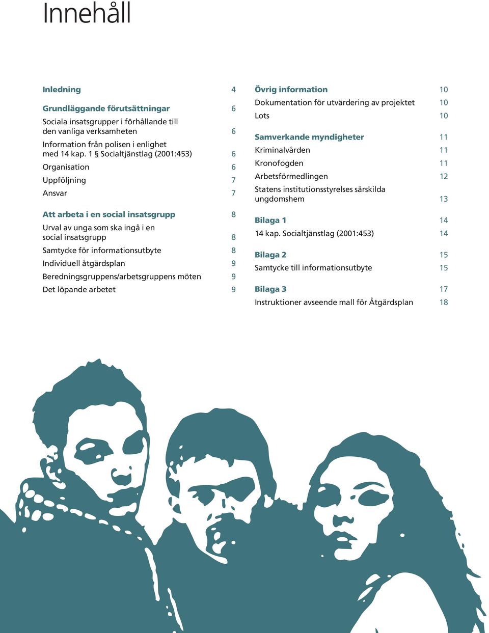 Individuell åtgärdsplan 9 Beredningsgruppens/arbetsgruppens möten 9 Det löpande arbetet 9 Övrig information 10 Dokumentation för utvärdering av projektet 10 Lots 10 Samverkande myndigheter 11