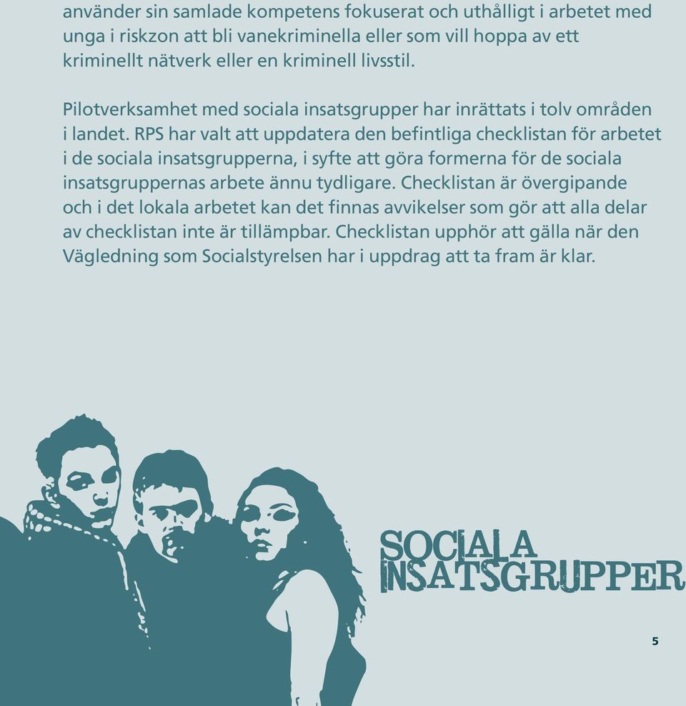 RPS har valt att uppdatera den befintliga checklistan för arbetet i de sociala insatsgrupperna, i syfte att göra formerna för de sociala insatsgruppernas arbete ännu tydligare.