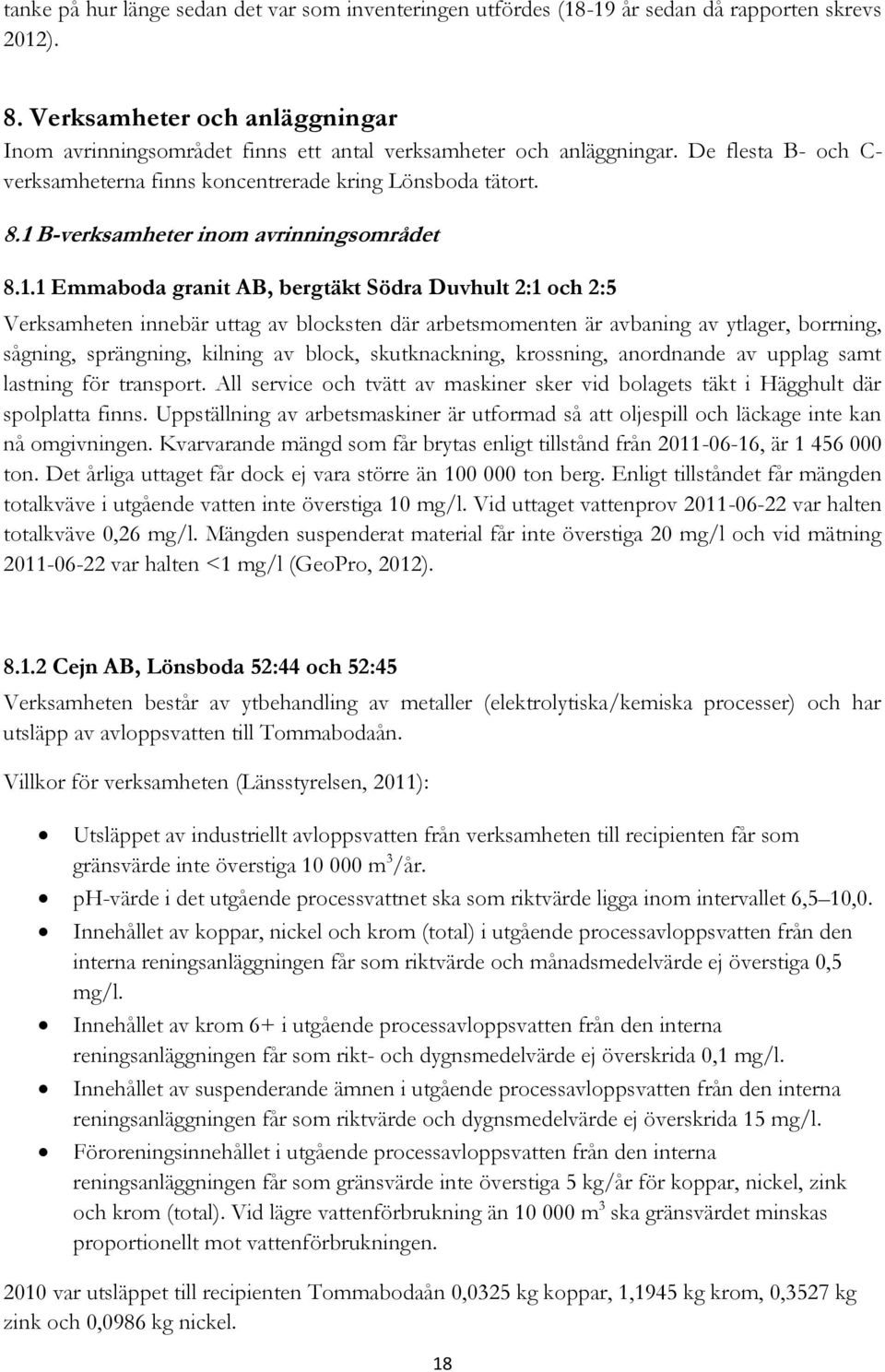 1 B-verksamheter inom avrinningsområdet 8.1.1 Emmaboda granit AB, bergtäkt Södra Duvhult 2:1 och 2:5 Verksamheten innebär uttag av blocksten där arbetsmomenten är avbaning av ytlager, borrning,