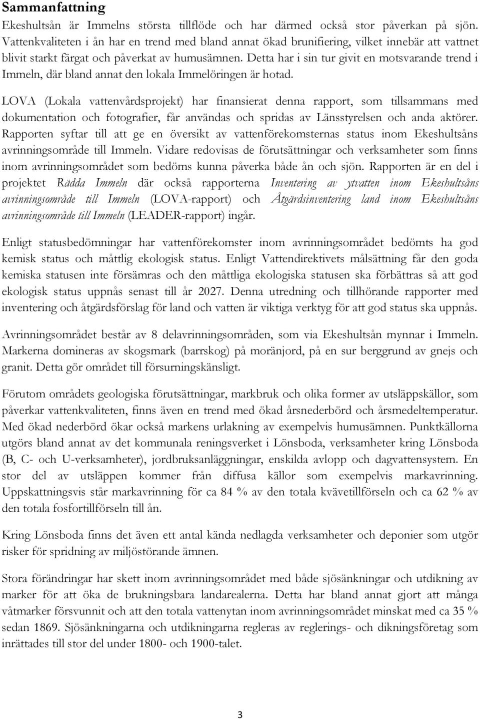 Detta har i sin tur givit en motsvarande trend i Immeln, där bland annat den lokala Immelöringen är hotad.