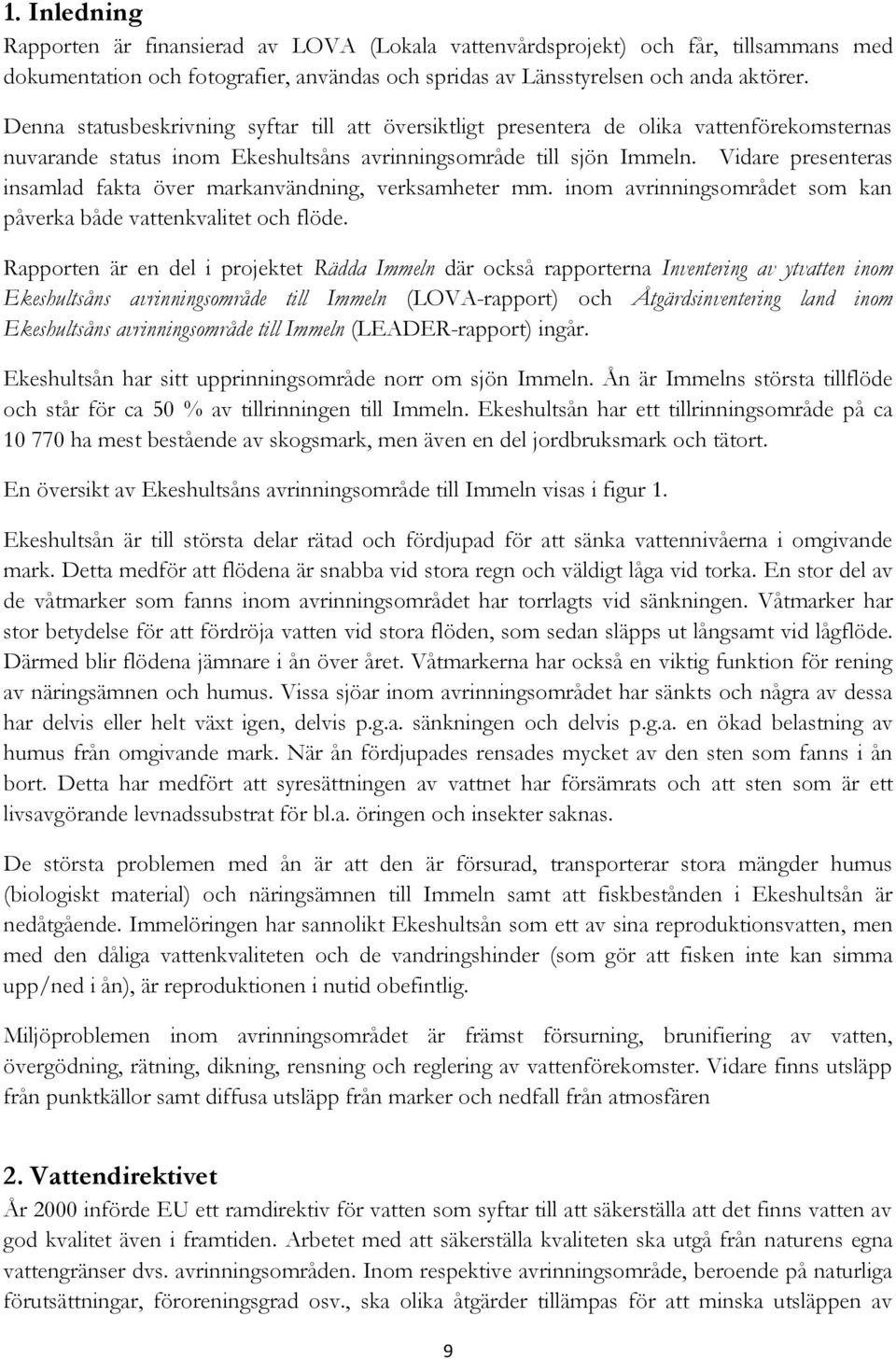 Vidare presenteras insamlad fakta över markanvändning, verksamheter mm. inom avrinningsområdet som kan påverka både vattenkvalitet och flöde.