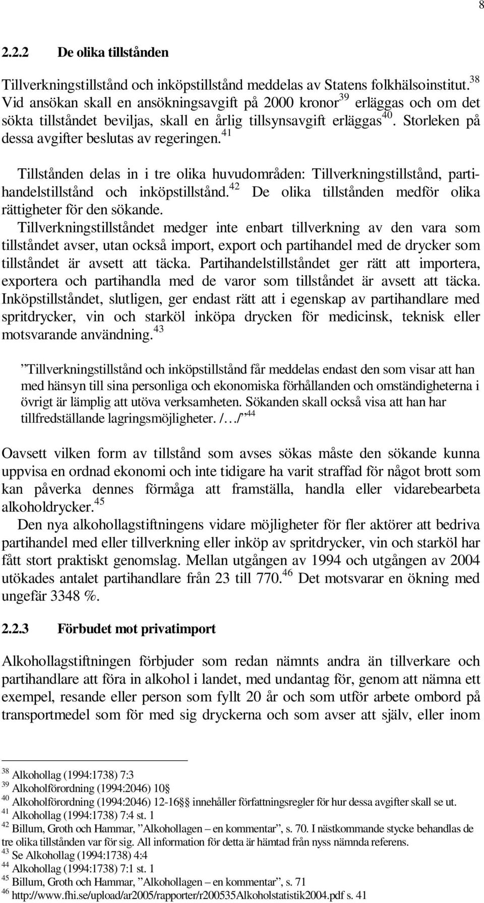 Storleken på dessa avgifter beslutas av regeringen. 41 Tillstånden delas in i tre olika huvudområden: Tillverkningstillstånd, partihandelstillstånd och inköpstillstånd.