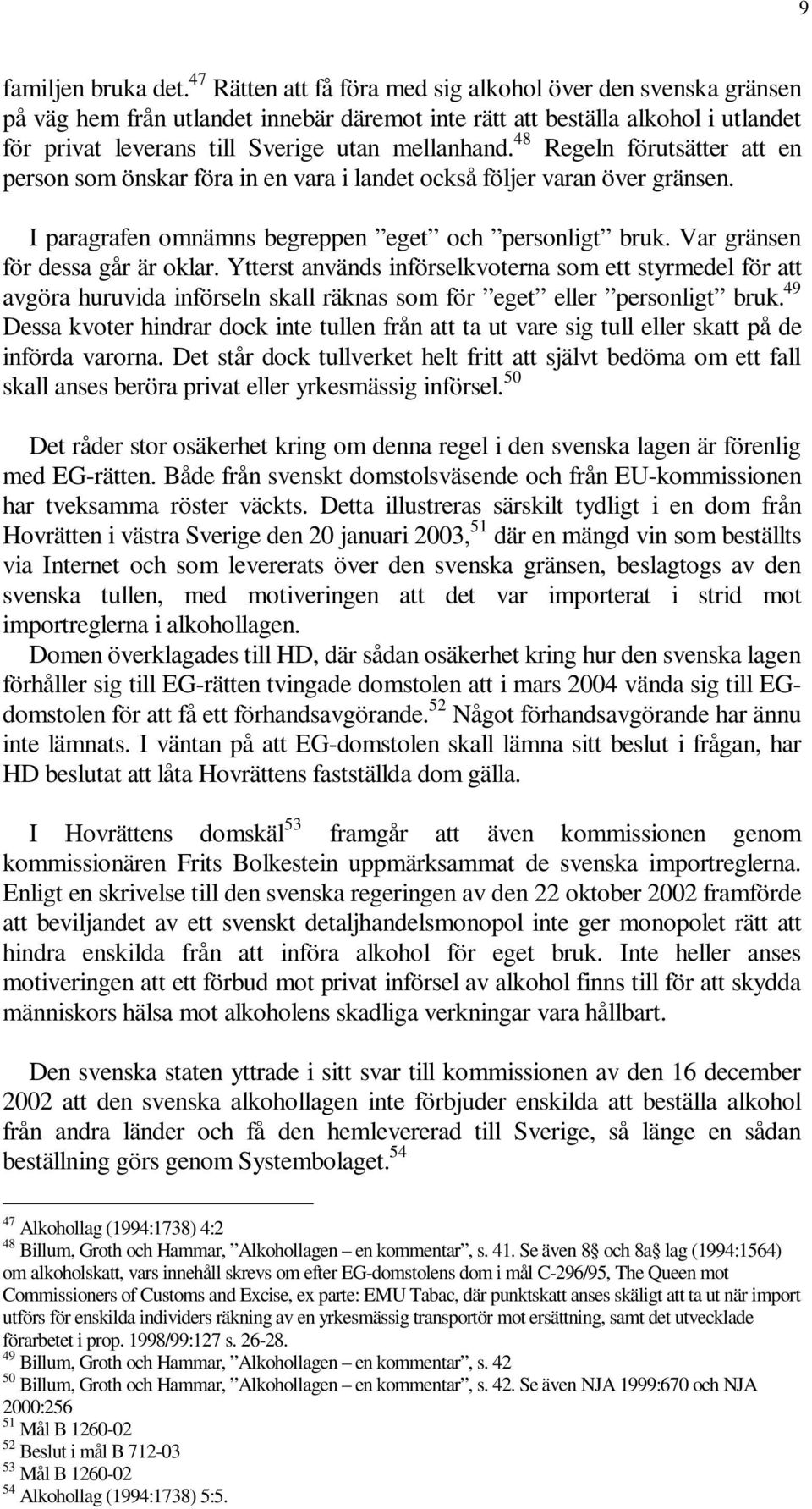 48 Regeln förutsätter att en person som önskar föra in en vara i landet också följer varan över gränsen. I paragrafen omnämns begreppen eget och personligt bruk. Var gränsen för dessa går är oklar.