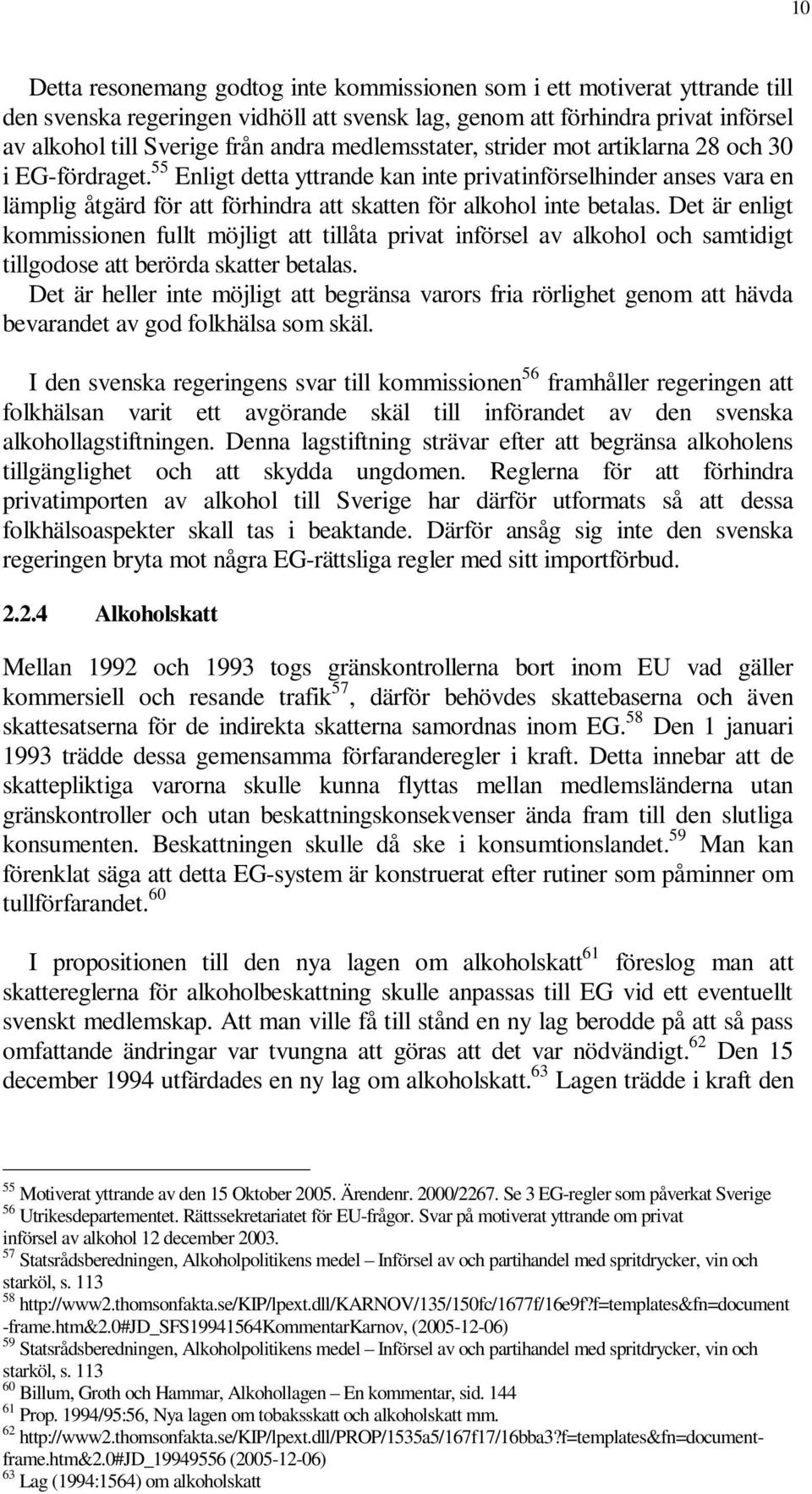 55 Enligt detta yttrande kan inte privatinförselhinder anses vara en lämplig åtgärd för att förhindra att skatten för alkohol inte betalas.