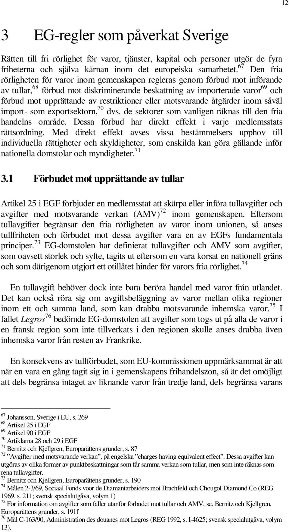 restriktioner eller motsvarande åtgärder inom såväl import- som exportsektorn, 70 dvs. de sektorer som vanligen räknas till den fria handelns område.