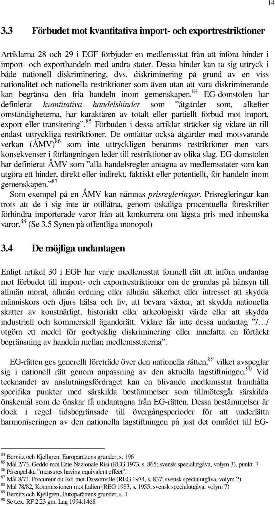 diskriminering på grund av en viss nationalitet och nationella restriktioner som även utan att vara diskriminerande kan begränsa den fria handeln inom gemenskapen.