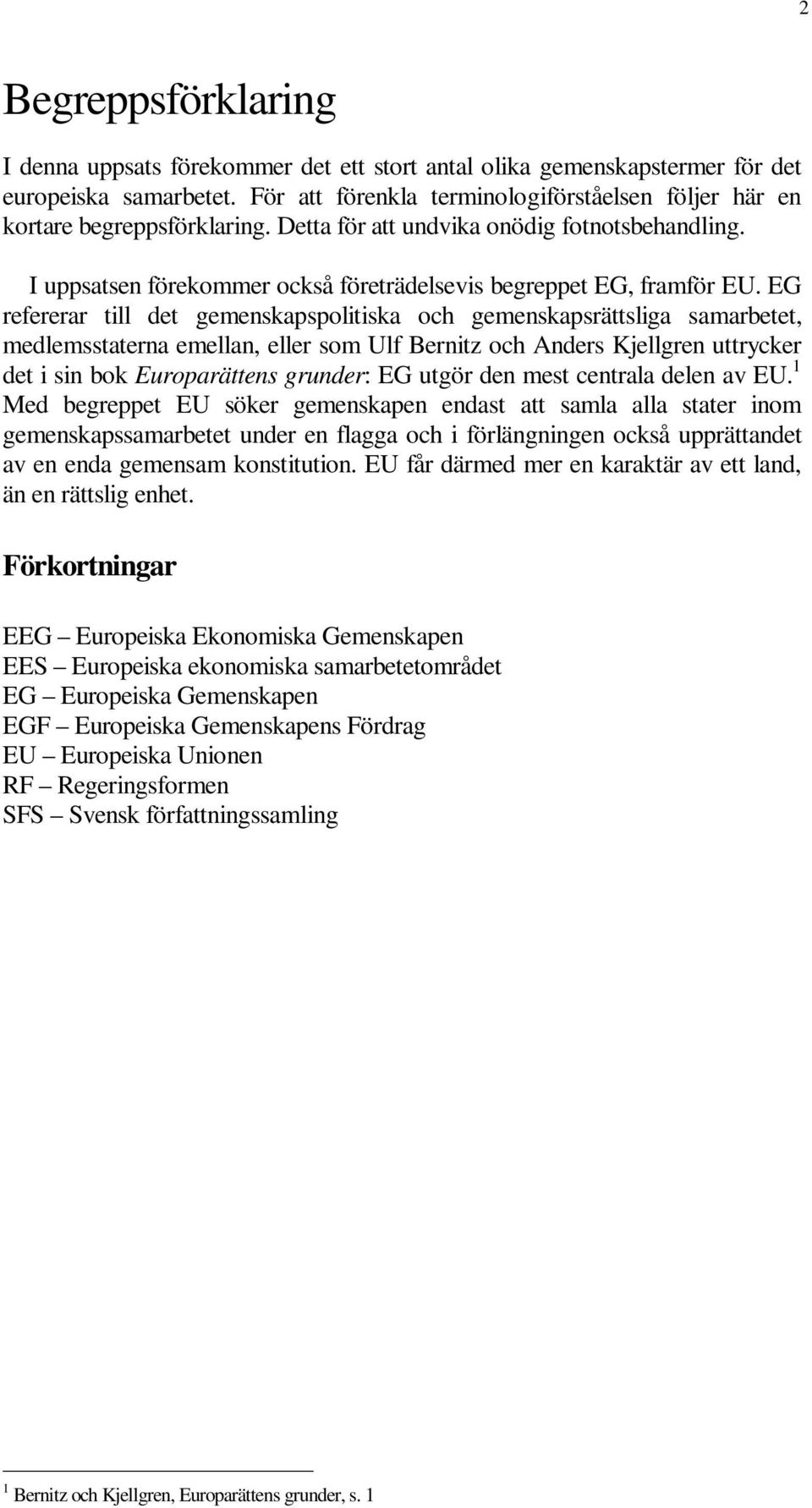 EG refererar till det gemenskapspolitiska och gemenskapsrättsliga samarbetet, medlemsstaterna emellan, eller som Ulf Bernitz och Anders Kjellgren uttrycker det i sin bok Europarättens grunder: EG