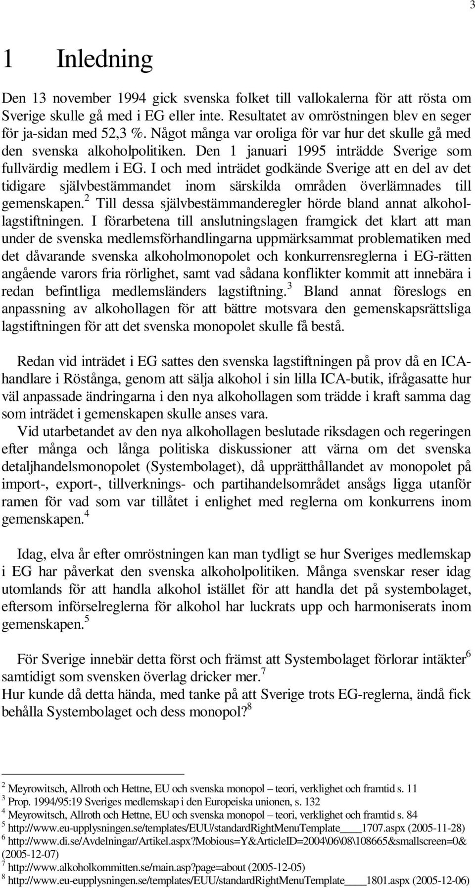 I och med inträdet godkände Sverige att en del av det tidigare självbestämmandet inom särskilda områden överlämnades till gemenskapen.