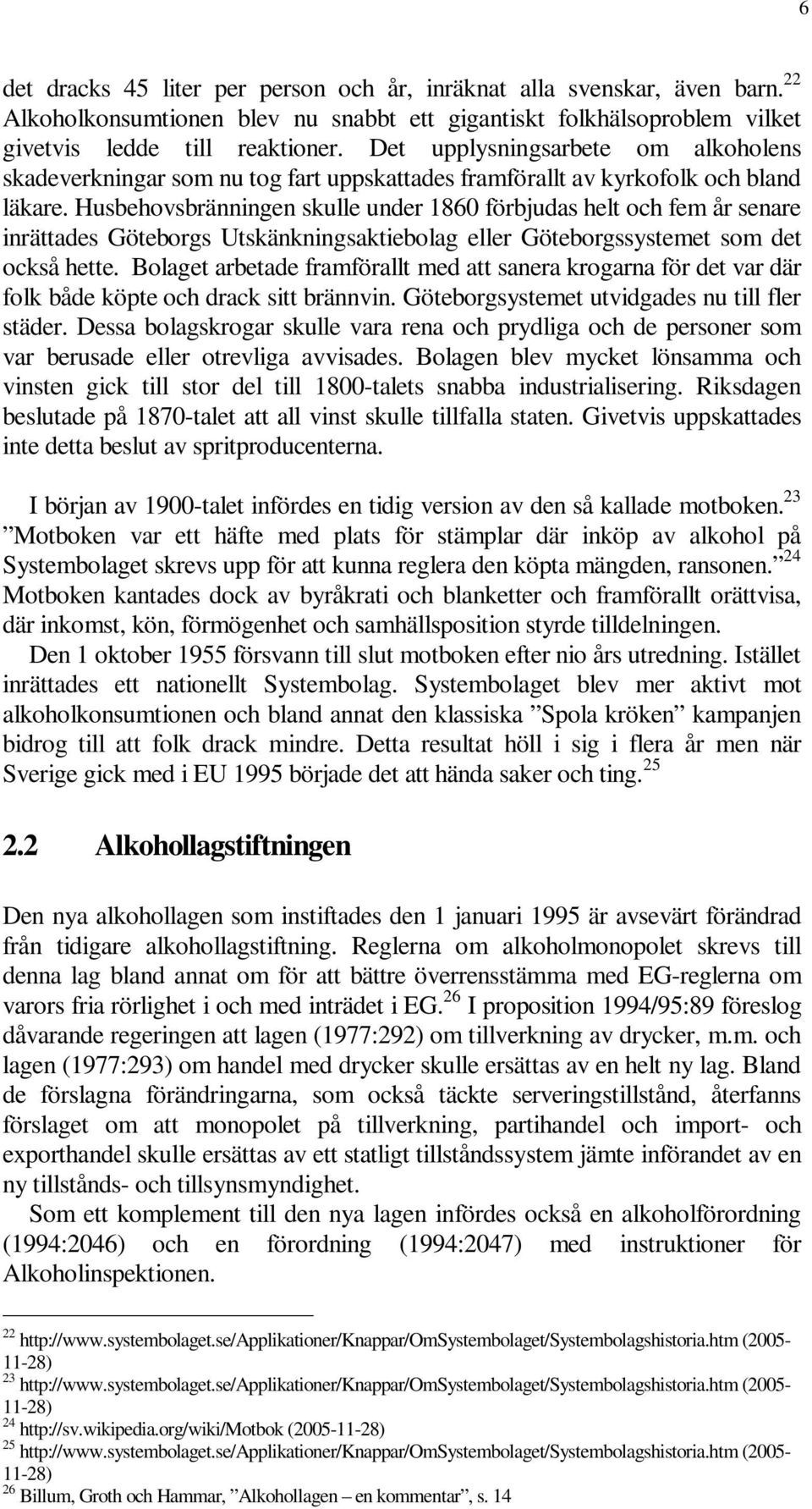 Husbehovsbränningen skulle under 1860 förbjudas helt och fem år senare inrättades Göteborgs Utskänkningsaktiebolag eller Göteborgssystemet som det också hette.