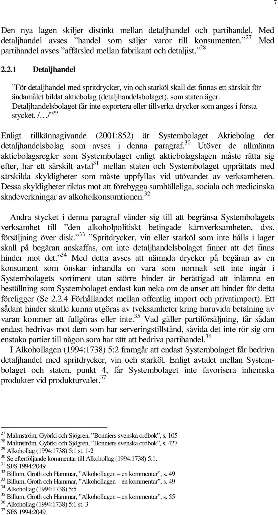 Detaljhandelsbolaget får inte exportera eller tillverka drycker som anges i första stycket.