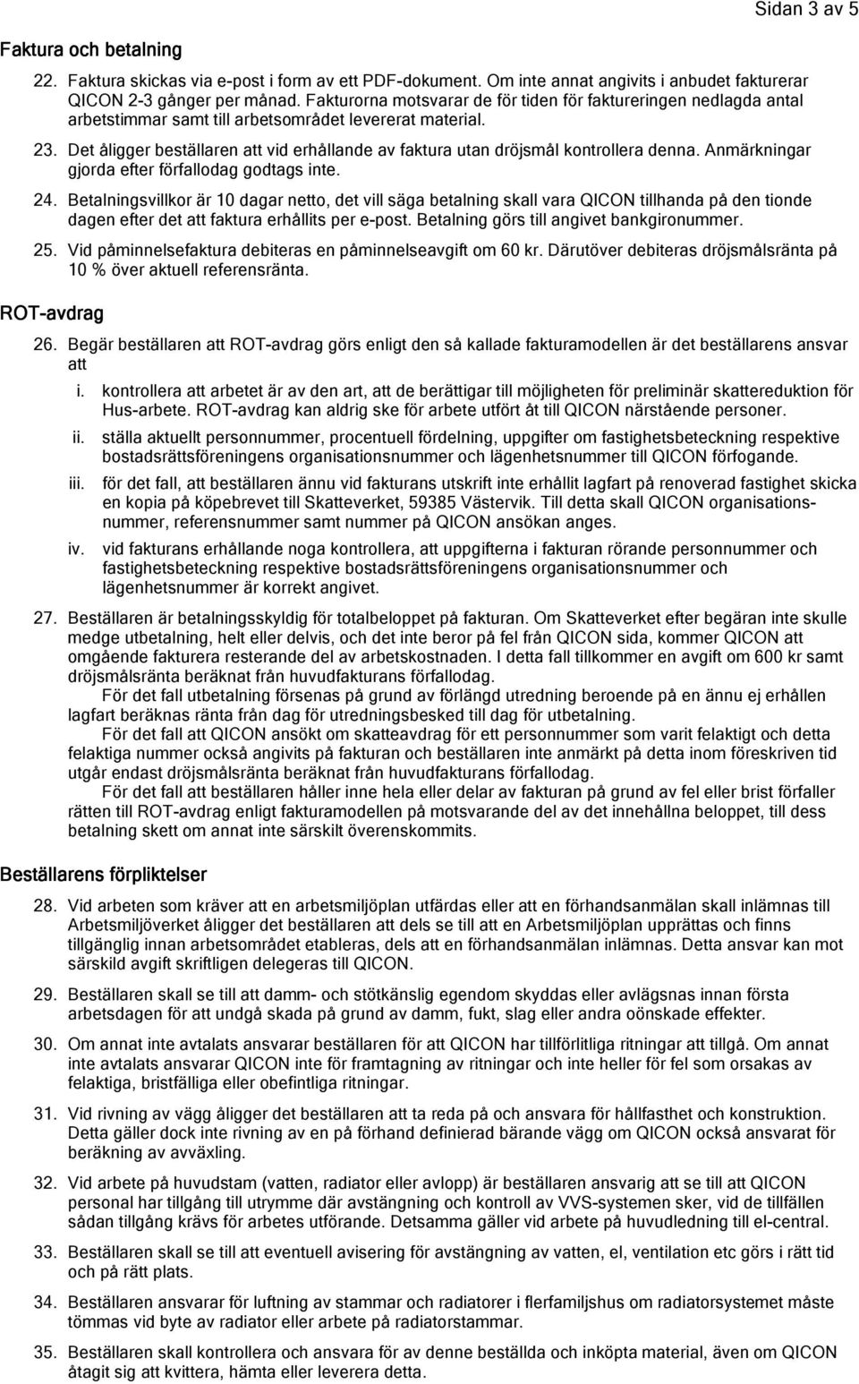 Det åligger beställaren att vid erhållande av faktura utan dröjsmål kontrollera denna. Anmärkningar gjorda efter förfallodag godtags inte. 24.