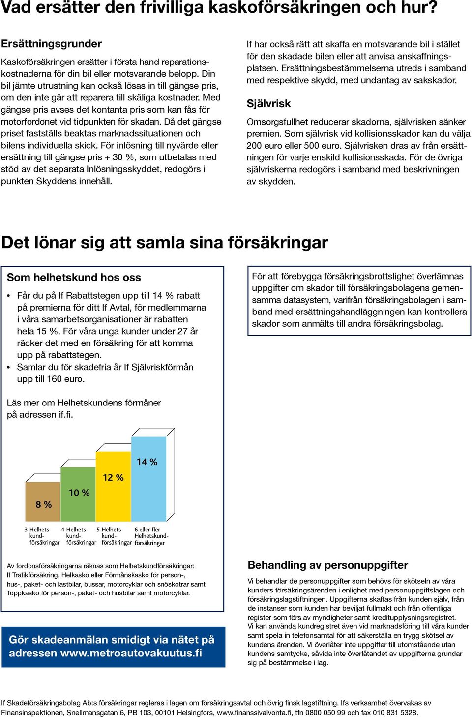 Med gängse pris avses det kontanta pris som kan fås för motorfordonet vid tidpunkten för skadan. Då det gängse priset fastställs beaktas marknadssituationen och bilens individuella skick.