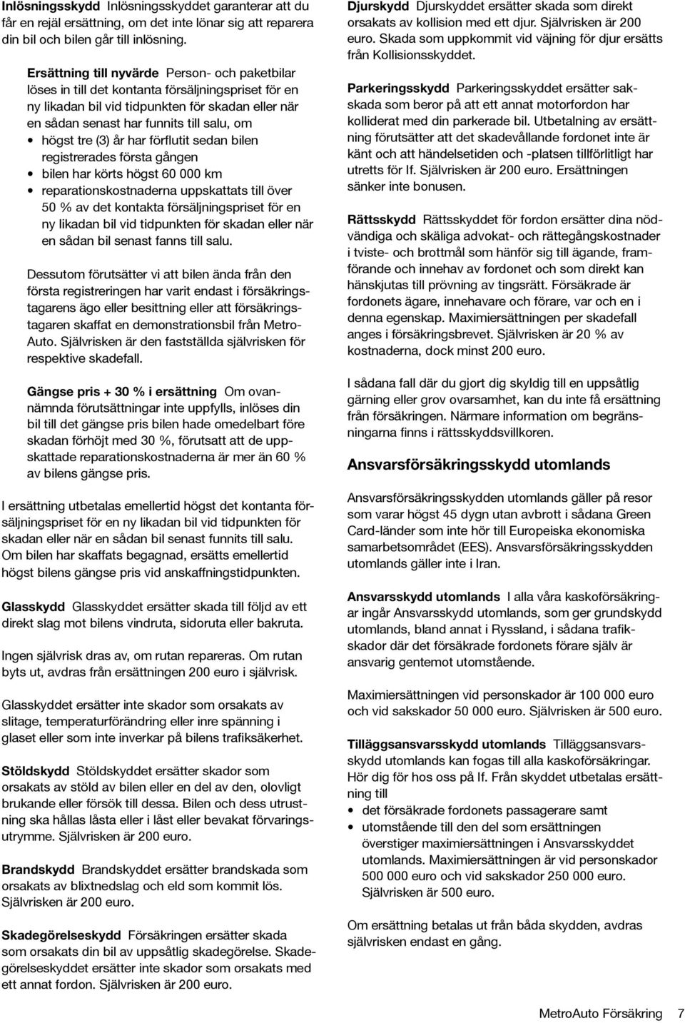 tre (3) år har förflutit sedan bilen registrerades första gången bilen har körts högst 60 000 km reparationskostnaderna uppskattats till över 50 % av det kontakta försäljningspriset för en ny likadan