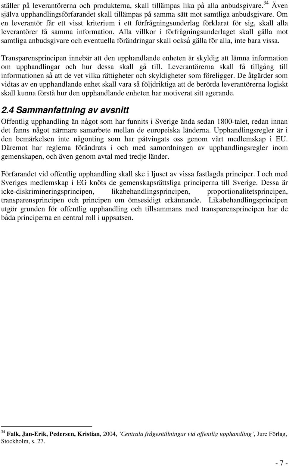 Alla villkor i förfrågningsunderlaget skall gälla mot samtliga anbudsgivare och eventuella förändringar skall också gälla för alla, inte bara vissa.