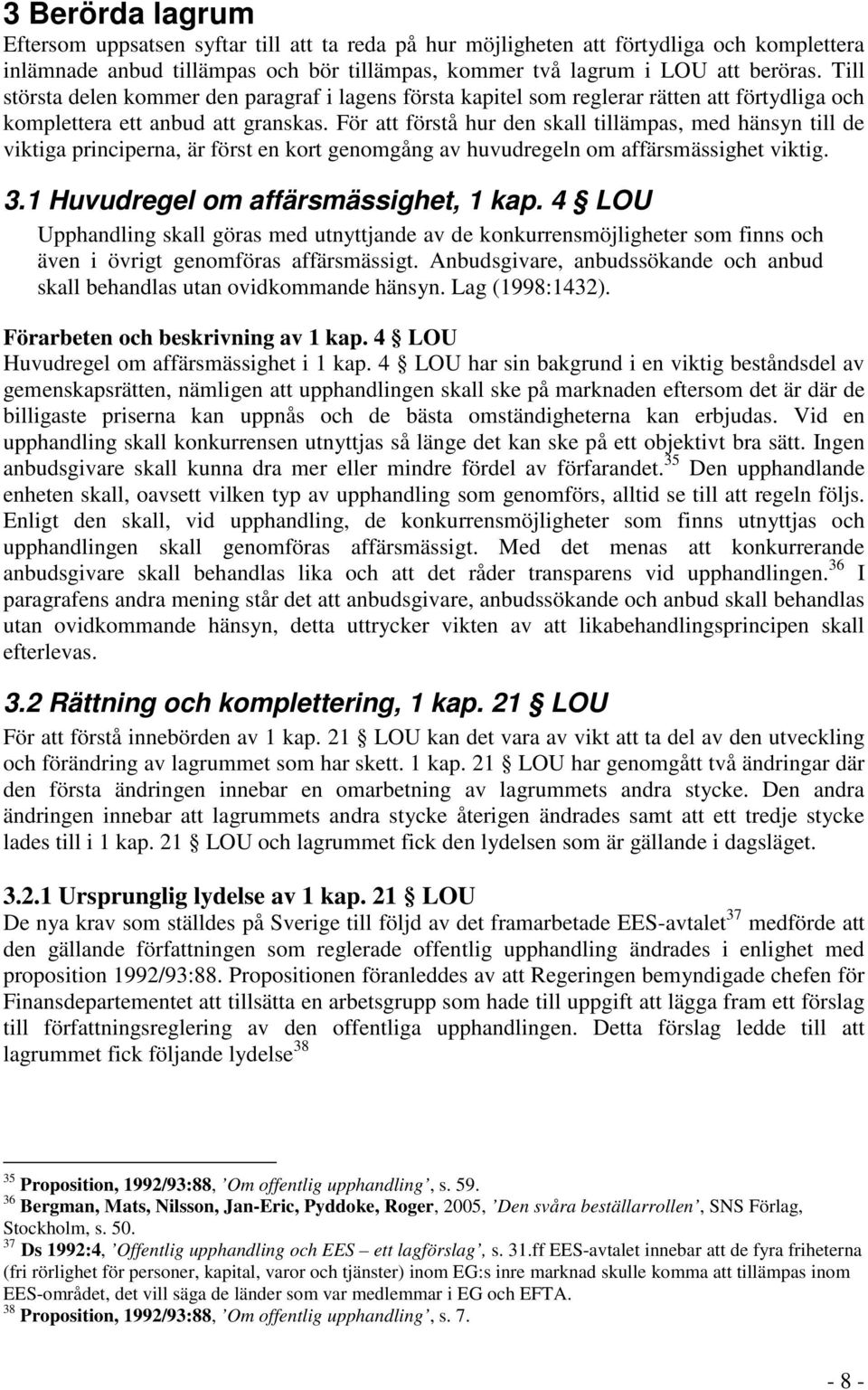 För att förstå hur den skall tillämpas, med hänsyn till de viktiga principerna, är först en kort genomgång av huvudregeln om affärsmässighet viktig. 3.1 Huvudregel om affärsmässighet, 1 kap.