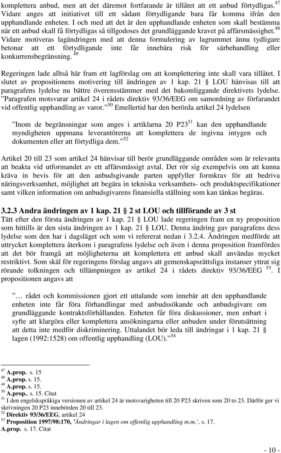 48 Vidare motiveras lagändringen med att denna formulering av lagrummet ännu tydligare betonar att ett förtydligande inte får innebära risk för särbehandling eller konkurrensbegränsning.