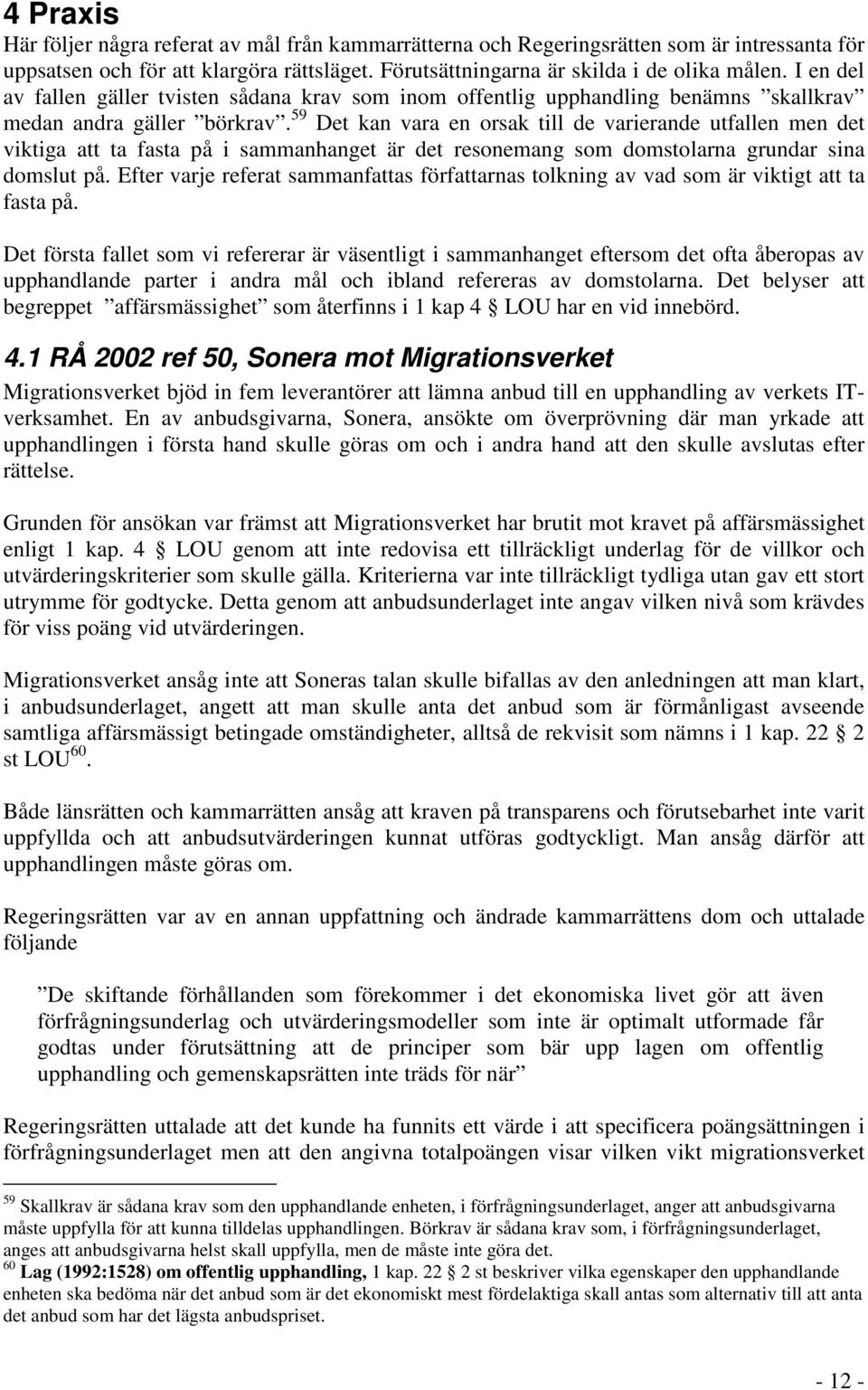 59 Det kan vara en orsak till de varierande utfallen men det viktiga att ta fasta på i sammanhanget är det resonemang som domstolarna grundar sina domslut på.