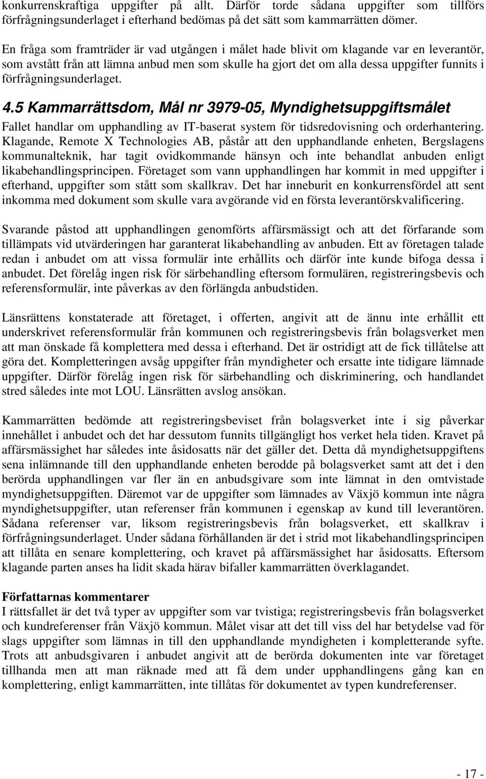 förfrågningsunderlaget. 4.5 Kammarrättsdom, Mål nr 3979-05, Myndighetsuppgiftsmålet Fallet handlar om upphandling av IT-baserat system för tidsredovisning och orderhantering.