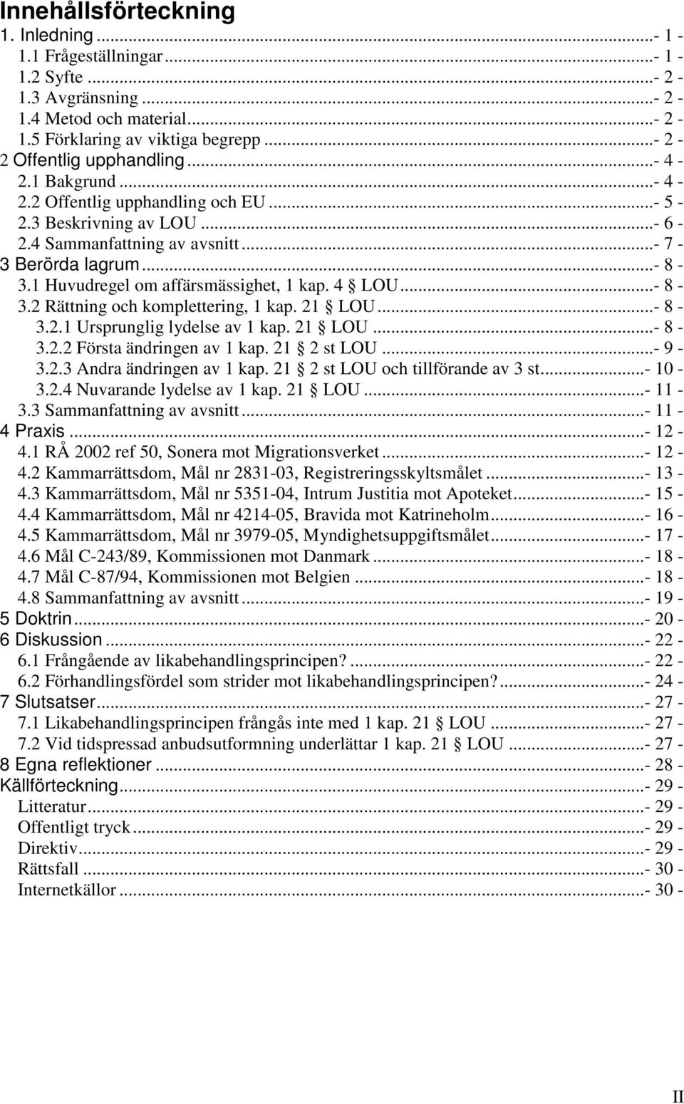 ..- 8-3.2 Rättning och komplettering, 1 kap. 21 LOU...- 8-3.2.1 Ursprunglig lydelse av 1 kap. 21 LOU...- 8-3.2.2 Första ändringen av 1 kap. 21 2 st LOU...- 9-3.2.3 Andra ändringen av 1 kap.